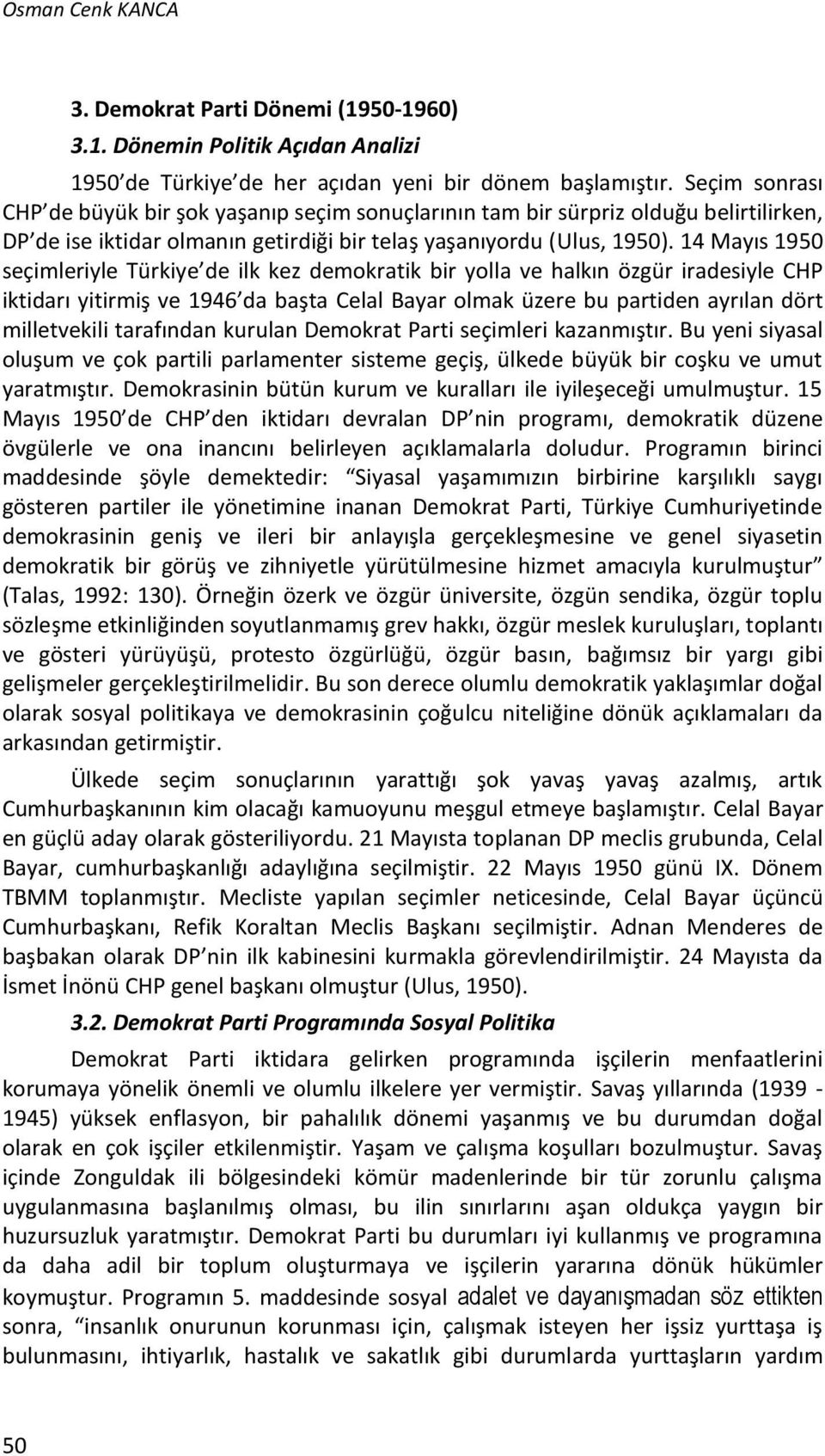 14 Mayıs 1950 seçimleriyle Türkiye de ilk kez demokratik bir yolla ve halkın özgür iradesiyle CHP iktidarı yitirmiş ve 1946 da başta Celal Bayar olmak üzere bu partiden ayrılan dört milletvekili