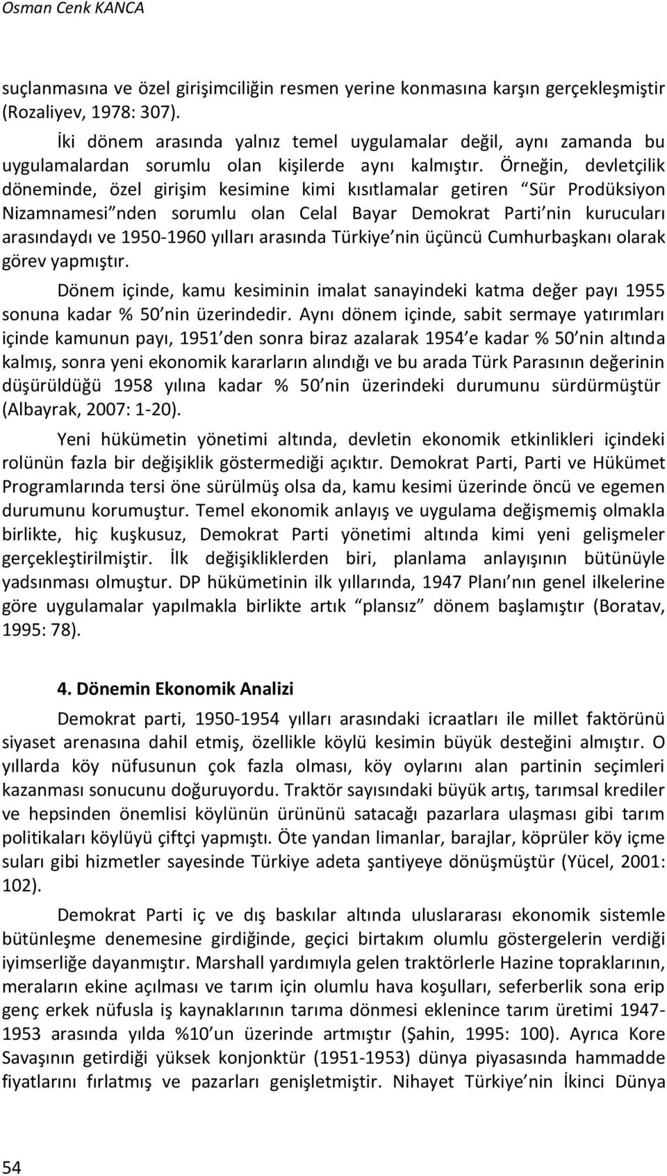 Örneğin, devletçilik döneminde, özel girişim kesimine kimi kısıtlamalar getiren Sür Prodüksiyon Nizamnamesi nden sorumlu olan Celal Bayar Demokrat Parti nin kurucuları arasındaydı ve 1950-1960