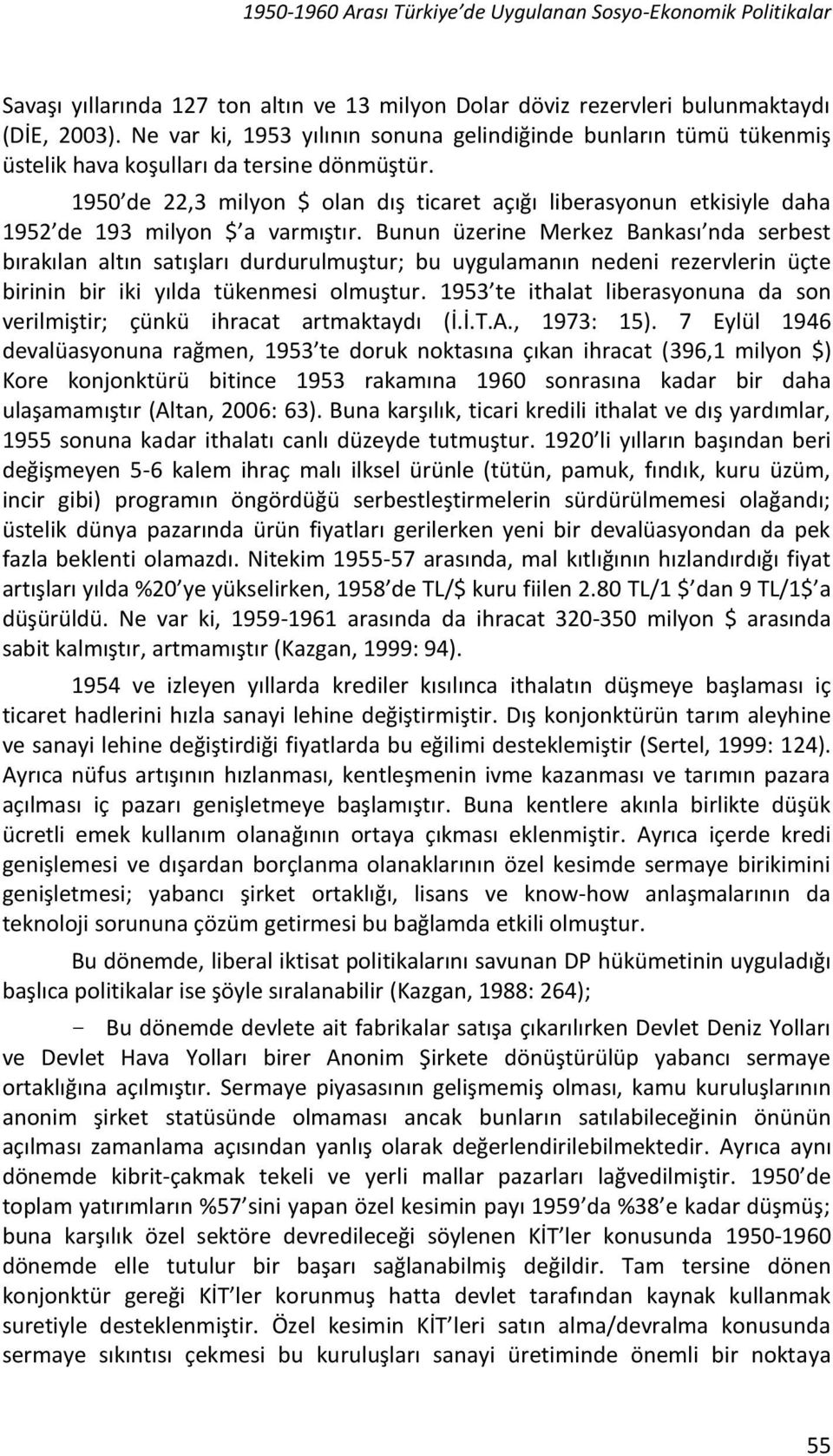 1950 de 22,3 milyon $ olan dış ticaret açığı liberasyonun etkisiyle daha 1952 de 193 milyon $ a varmıştır.