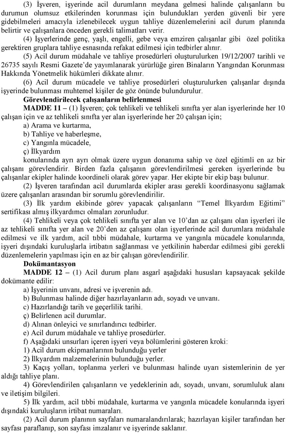 (4) İşyerlerinde genç, yaşlı, engelli, gebe veya emziren çalışanlar gibi özel politika gerektiren gruplara tahliye esnasında refakat edilmesi için tedbirler alınır.