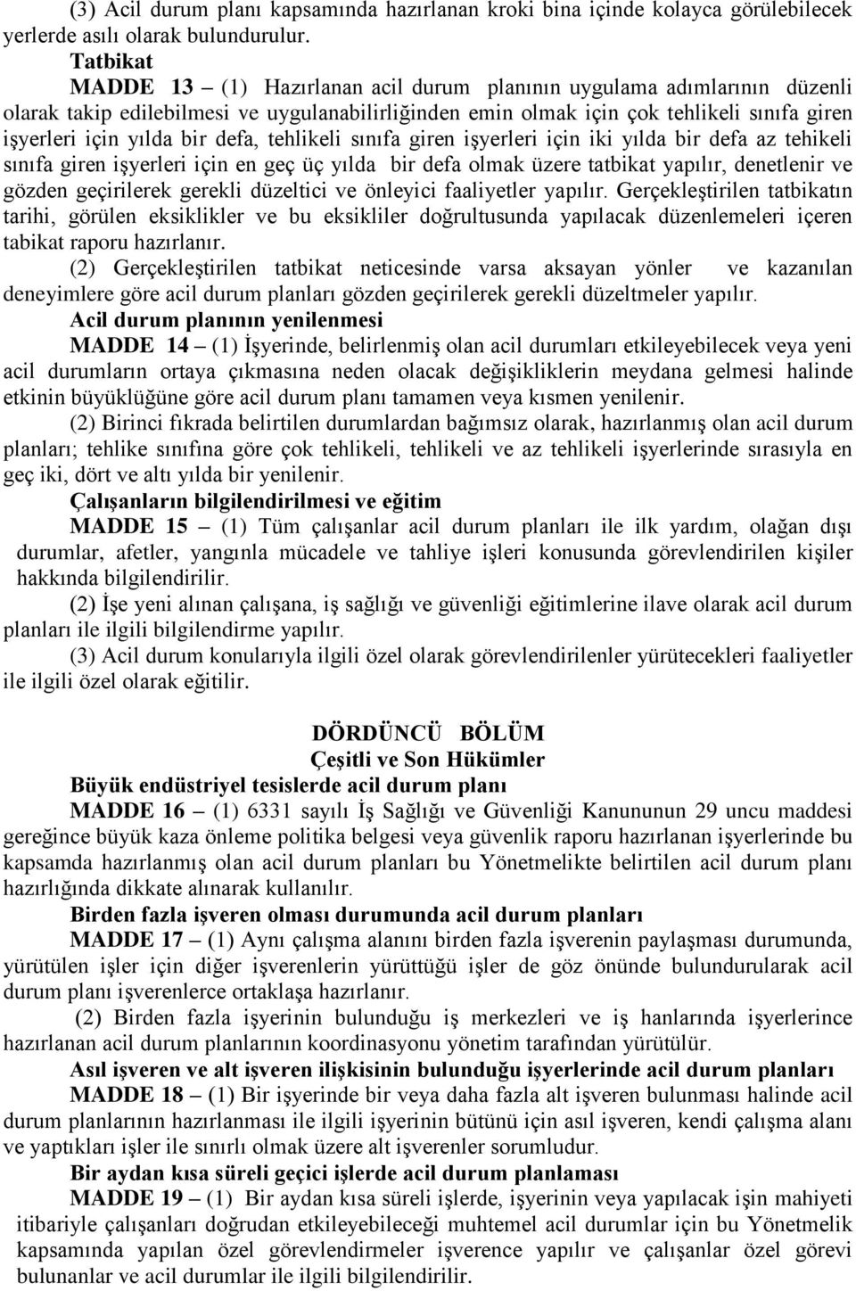 bir defa, tehlikeli sınıfa giren işyerleri için iki yılda bir defa az tehikeli sınıfa giren işyerleri için en geç üç yılda bir defa olmak üzere tatbikat yapılır, denetlenir ve gözden geçirilerek