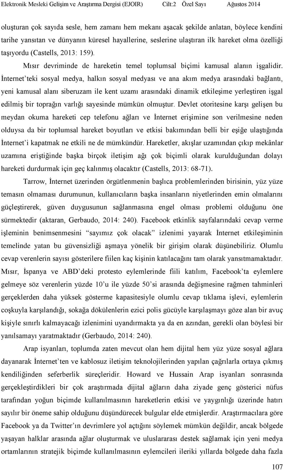 İnternet teki sosyal medya, halkın sosyal medyası ve ana akım medya arasındaki bağlantı, yeni kamusal alanı siberuzam ile kent uzamı arasındaki dinamik etkileşime yerleştiren işgal edilmiş bir