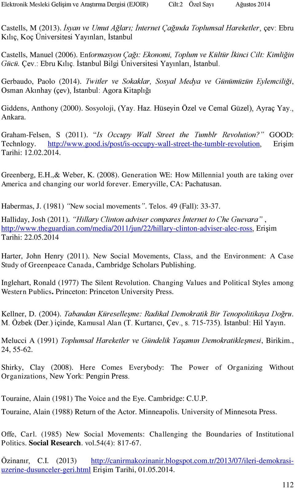 Twitler ve Sokaklar, Sosyal Medya ve Günümüzün Eylemciliği, Osman Akınhay (çev), İstanbul: Agora Kitaplığı Giddens, Anthony (2000). Sosyoloji, (Yay. Haz. Hüseyin Özel ve Cemal Güzel), Ayraç Yay.