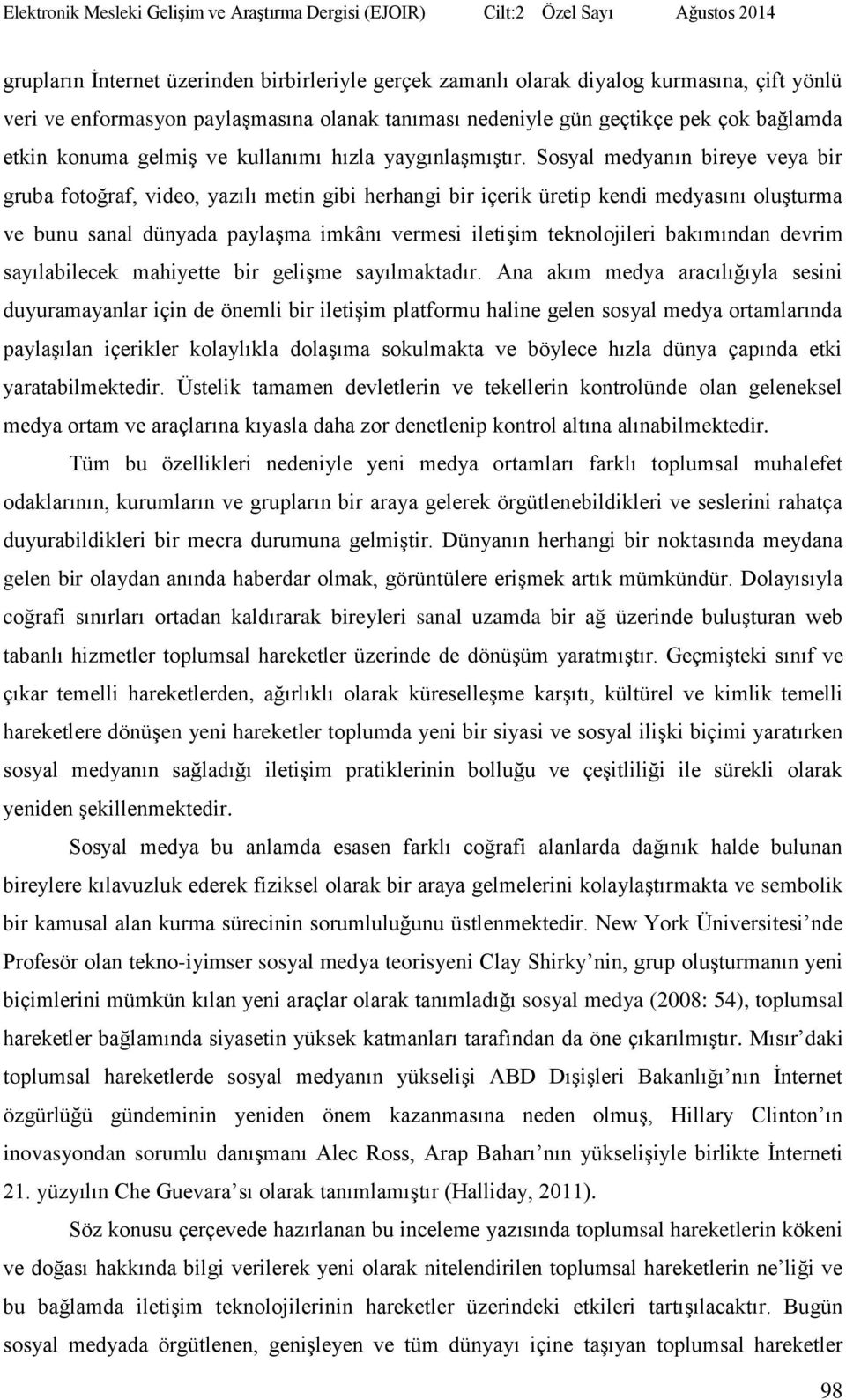 Sosyal medyanın bireye veya bir gruba fotoğraf, video, yazılı metin gibi herhangi bir içerik üretip kendi medyasını oluşturma ve bunu sanal dünyada paylaşma imkânı vermesi iletişim teknolojileri