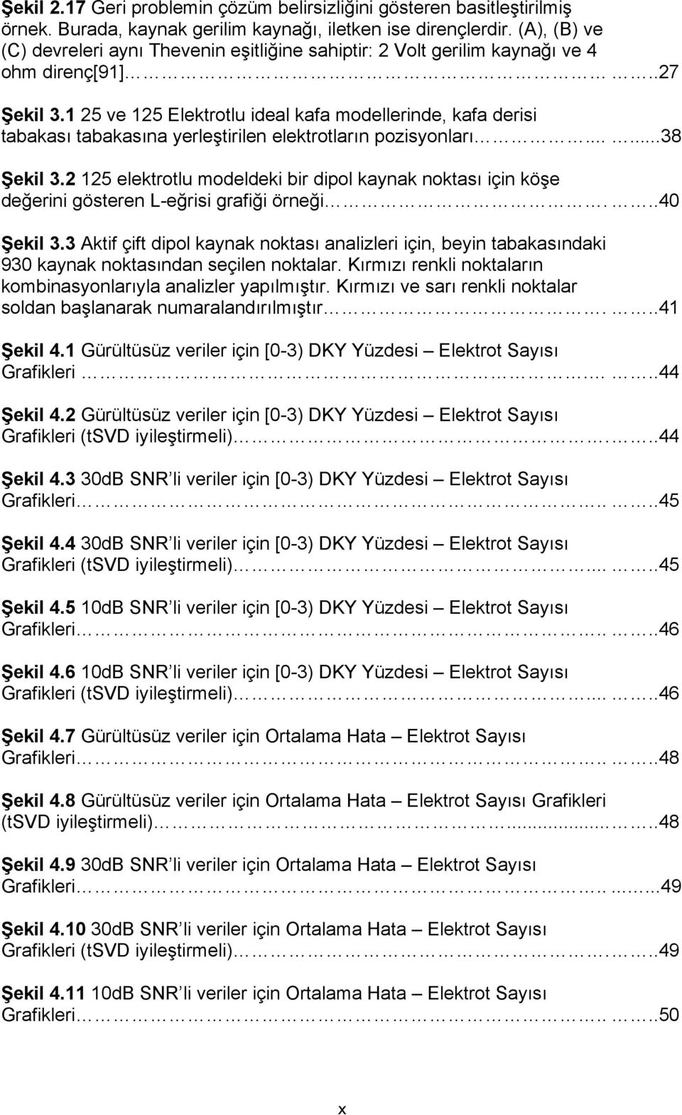 1 25 ve 125 Elektrotlu ideal kafa modellerinde, kafa derisi tabakası tabakasına yerleştirilen elektrotların pozisyonları... Şekil 3.