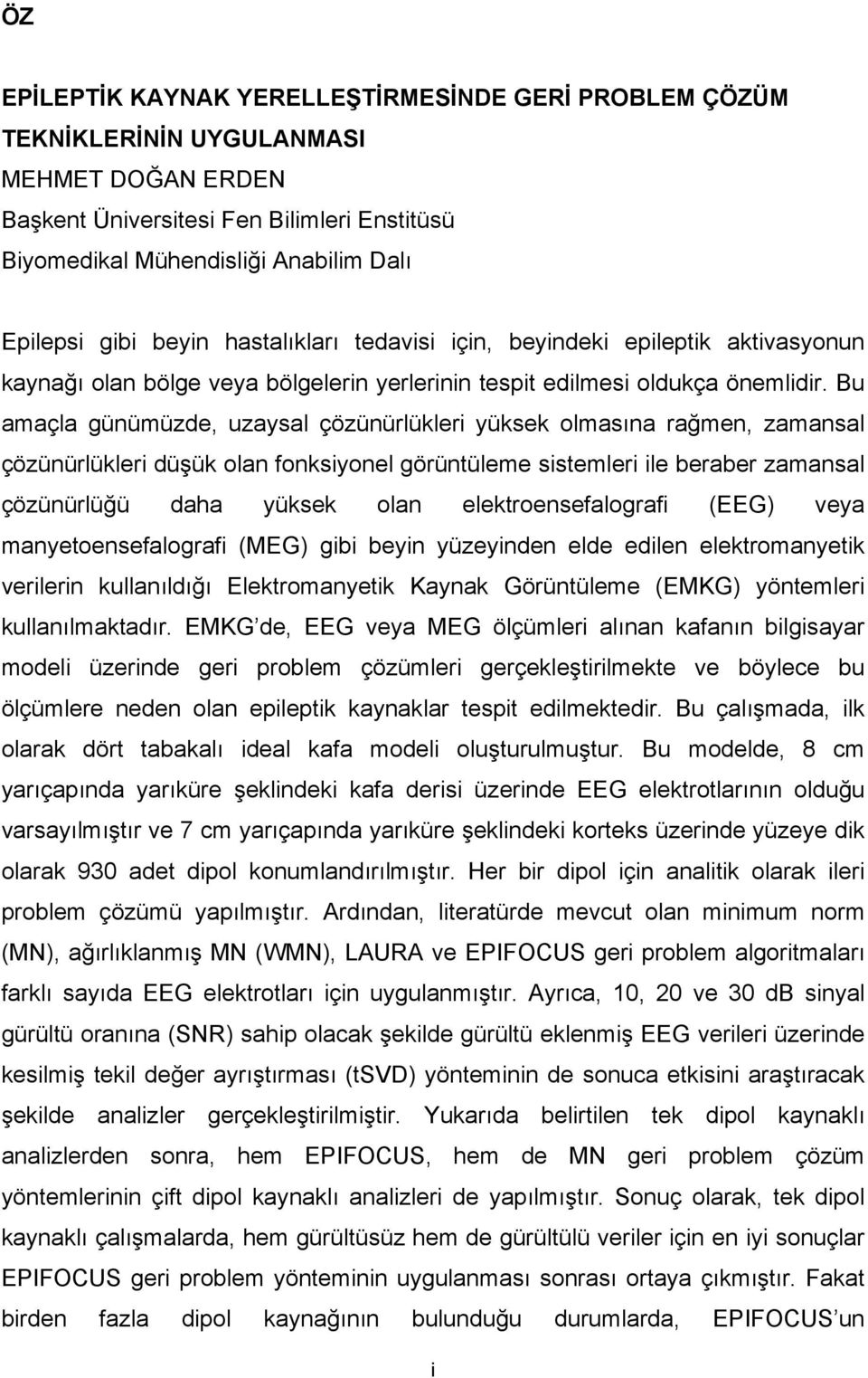 Bu amaçla günümüzde, uzaysal çözünürlükleri yüksek olmasına rağmen, zamansal çözünürlükleri düşük olan fonksiyonel görüntüleme sistemleri ile beraber zamansal çözünürlüğü daha yüksek olan