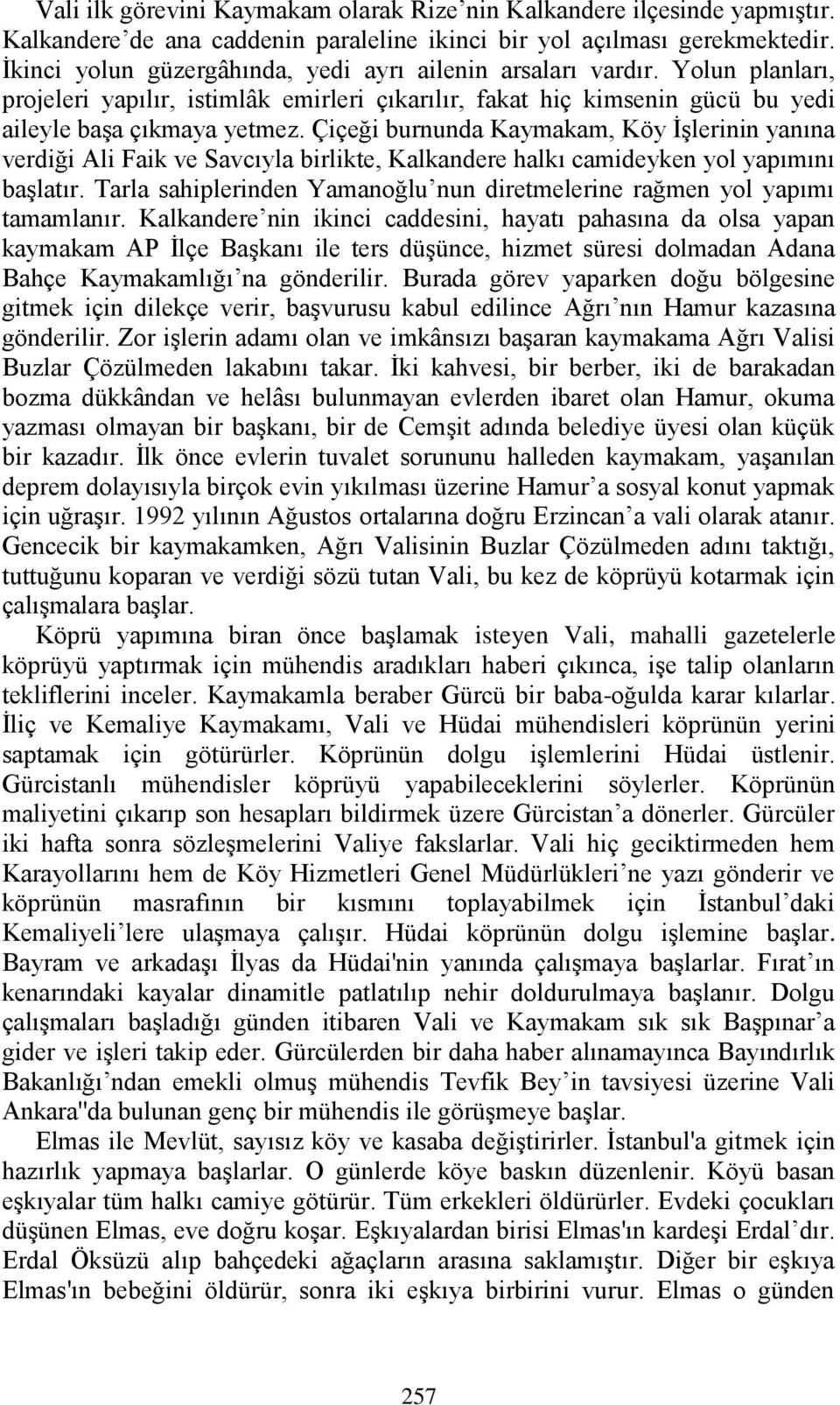 Çiçeği burnunda Kaymakam, Köy İşlerinin yanına verdiği Ali Faik ve Savcıyla birlikte, Kalkandere halkı camideyken yol yapımını başlatır.