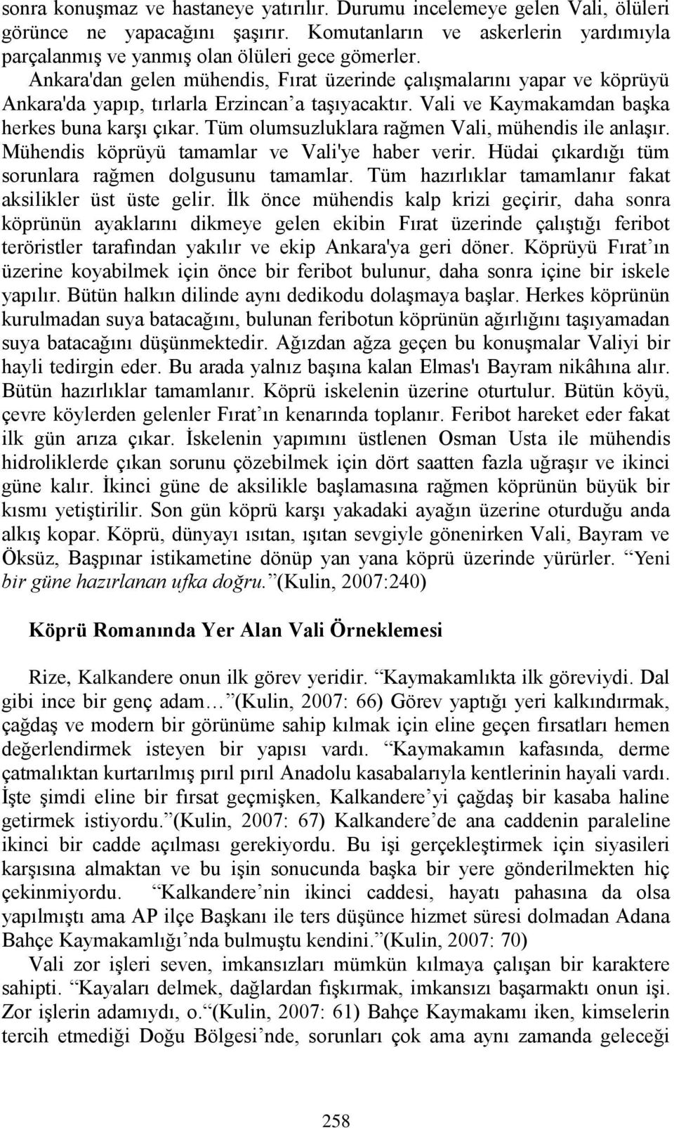 Tüm olumsuzluklara rağmen Vali, mühendis ile anlaşır. Mühendis köprüyü tamamlar ve Vali'ye haber verir. Hüdai çıkardığı tüm sorunlara rağmen dolgusunu tamamlar.