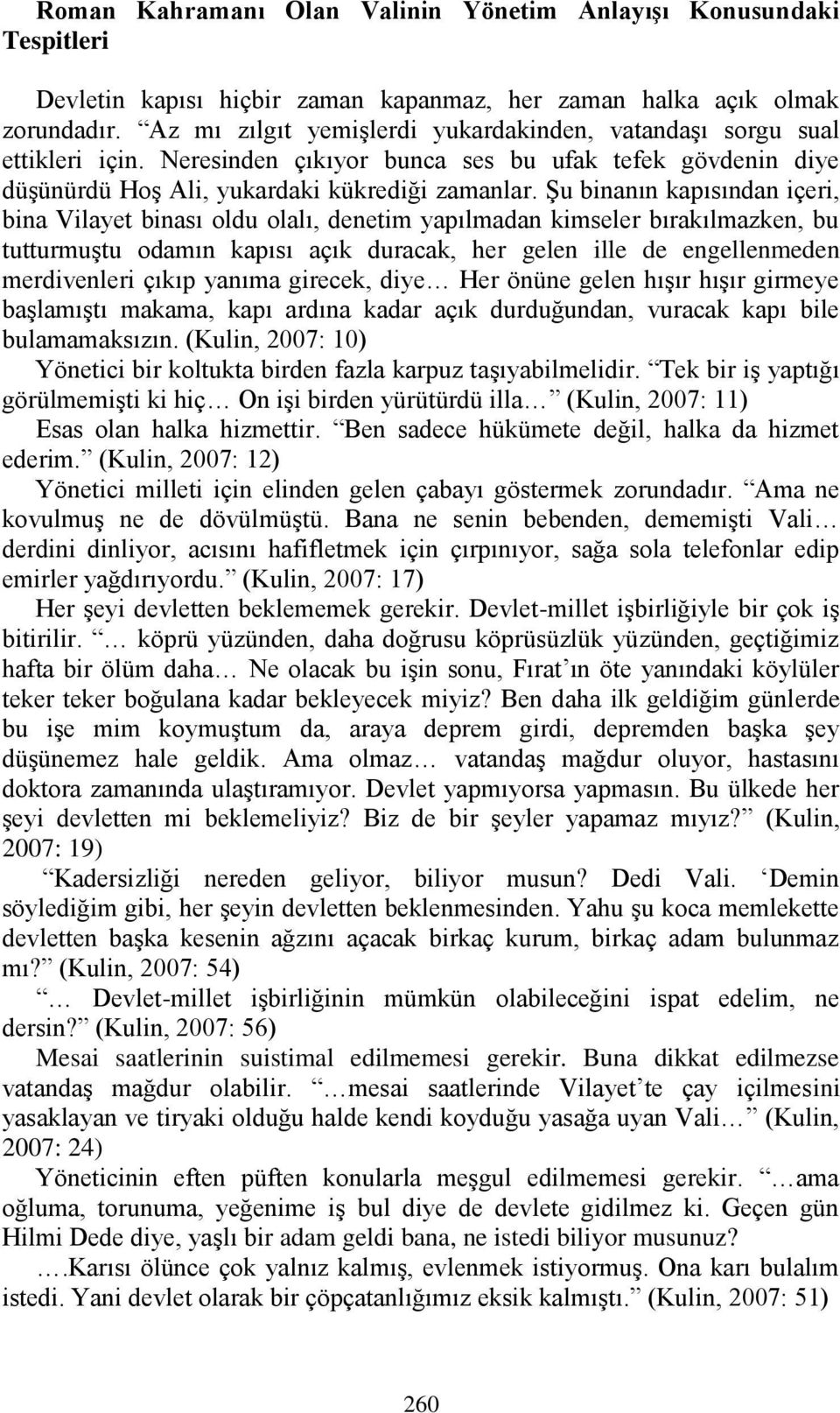 Şu binanın kapısından içeri, bina Vilayet binası oldu olalı, denetim yapılmadan kimseler bırakılmazken, bu tutturmuştu odamın kapısı açık duracak, her gelen ille de engellenmeden merdivenleri çıkıp