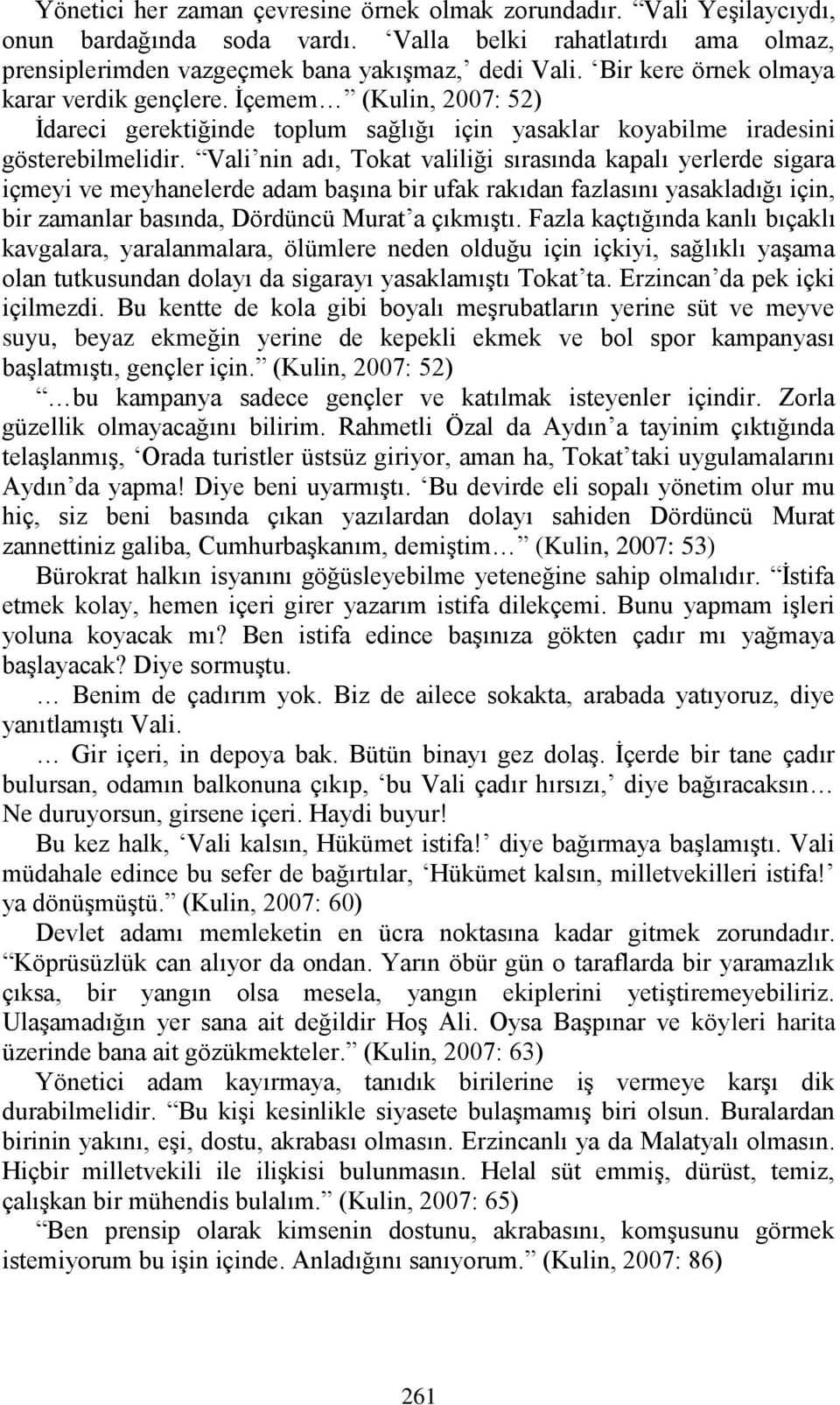 Vali nin adı, Tokat valiliği sırasında kapalı yerlerde sigara içmeyi ve meyhanelerde adam başına bir ufak rakıdan fazlasını yasakladığı için, bir zamanlar basında, Dördüncü Murat a çıkmıştı.