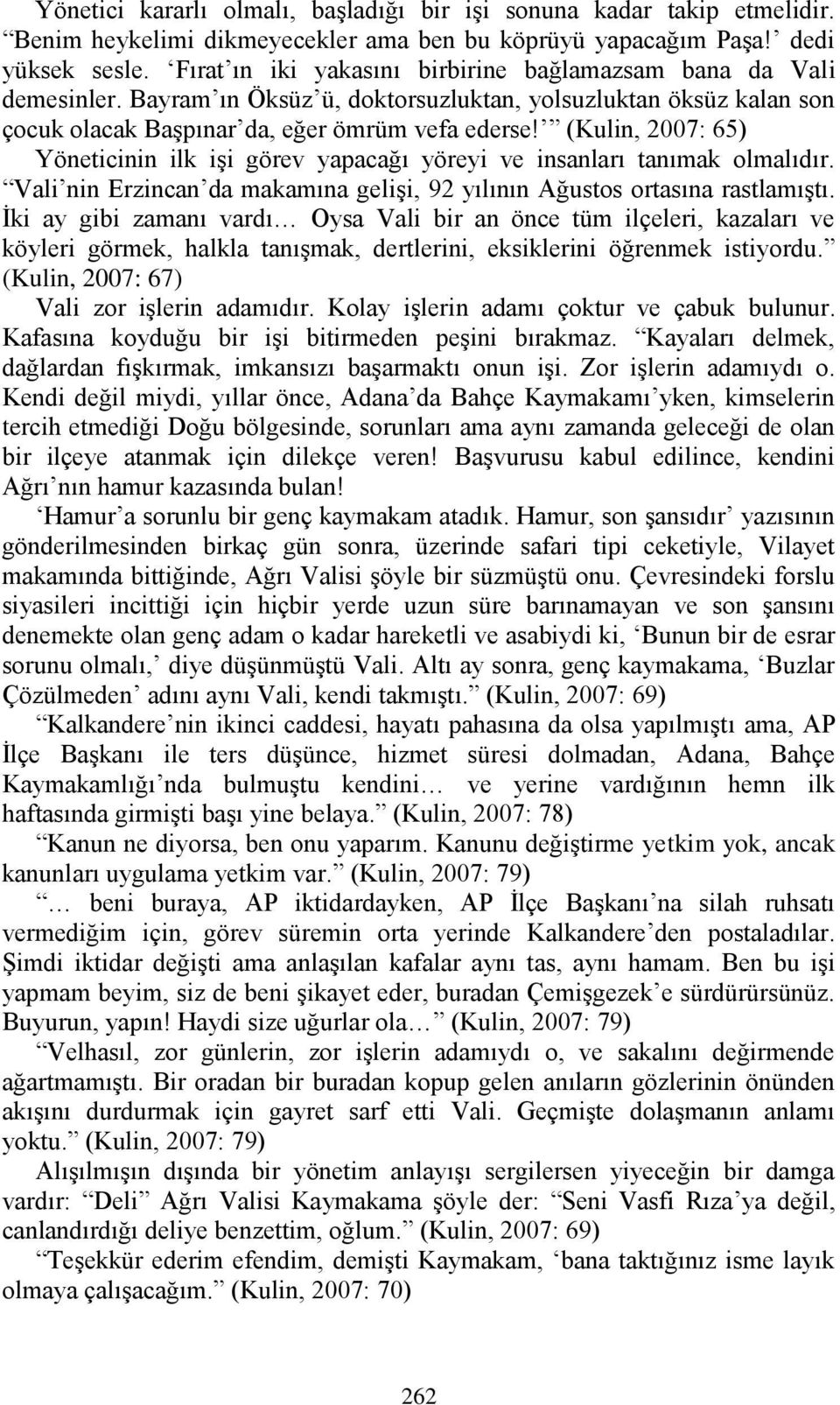 (Kulin, 2007: 65) Yöneticinin ilk işi görev yapacağı yöreyi ve insanları tanımak olmalıdır. Vali nin Erzincan da makamına gelişi, 92 yılının Ağustos ortasına rastlamıştı.