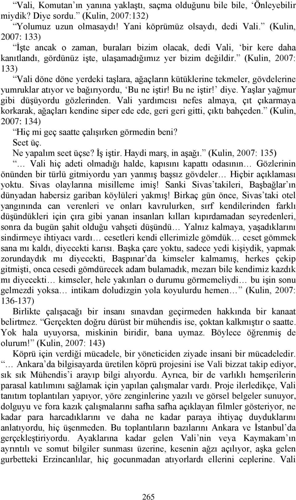 (Kulin, 2007: 133) Vali döne döne yerdeki taşlara, ağaçların kütüklerine tekmeler, gövdelerine yumruklar atıyor ve bağırıyordu, Bu ne iştir! Bu ne iştir! diye.