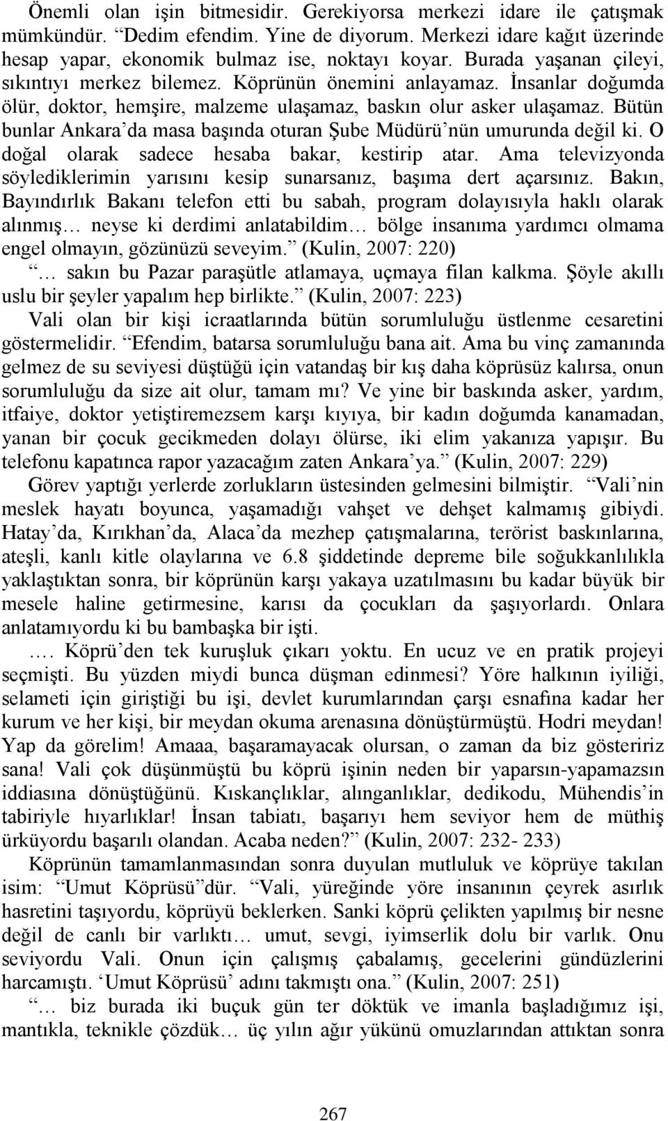 Bütün bunlar Ankara da masa başında oturan Şube Müdürü nün umurunda değil ki. O doğal olarak sadece hesaba bakar, kestirip atar.