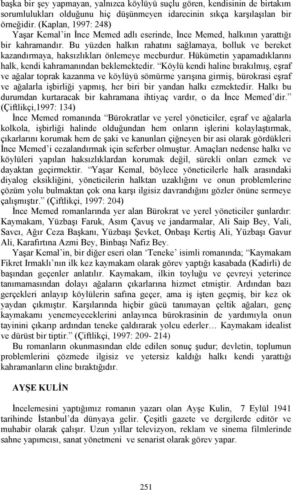 Bu yüzden halkın rahatını sağlamaya, bolluk ve bereket kazandırmaya, haksızlıkları önlemeye mecburdur. Hükümetin yapamadıklarını halk, kendi kahramanından beklemektedir.