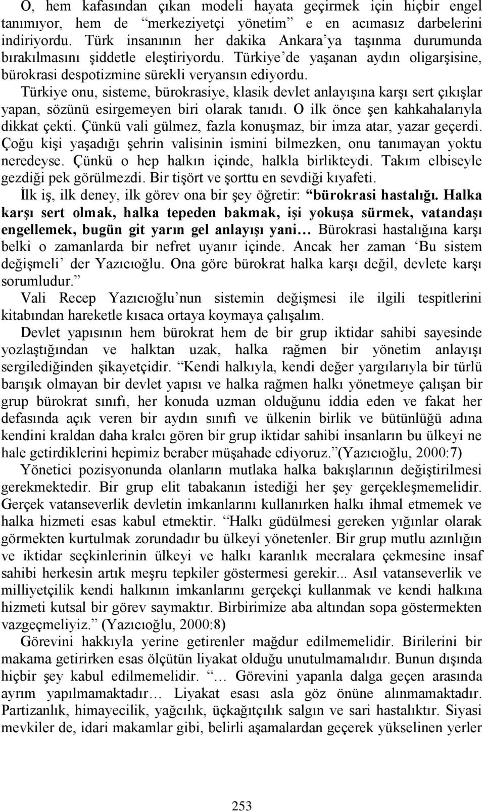 Türkiye onu, sisteme, bürokrasiye, klasik devlet anlayışına karşı sert çıkışlar yapan, sözünü esirgemeyen biri olarak tanıdı. O ilk önce şen kahkahalarıyla dikkat çekti.