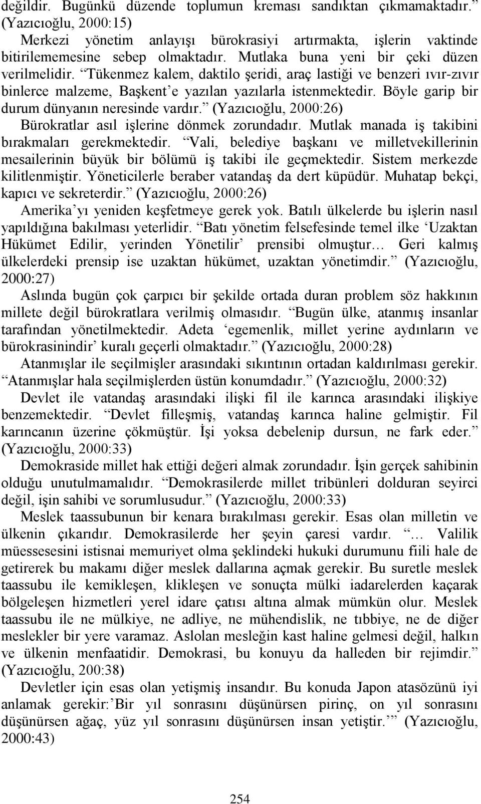 Böyle garip bir durum dünyanın neresinde vardır. (Yazıcıoğlu, 2000:26) Bürokratlar asıl işlerine dönmek zorundadır. Mutlak manada iş takibini bırakmaları gerekmektedir.