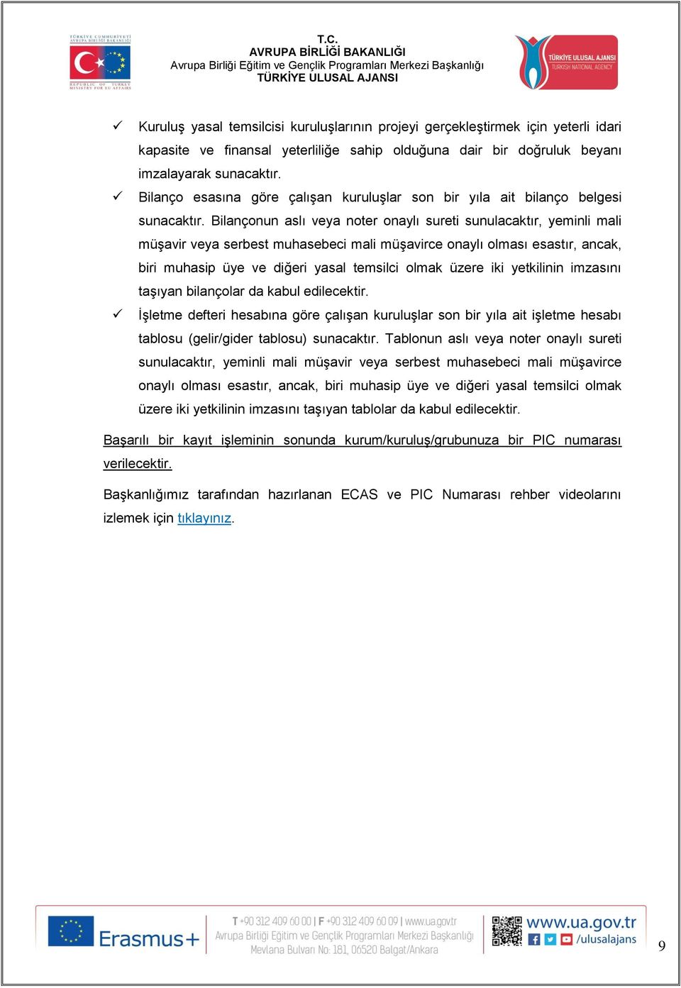 Bilançonun aslı veya noter onaylı sureti sunulacaktır, yeminli mali müşavir veya serbest muhasebeci mali müşavirce onaylı olması esastır, ancak, biri muhasip üye ve diğeri yasal temsilci olmak üzere