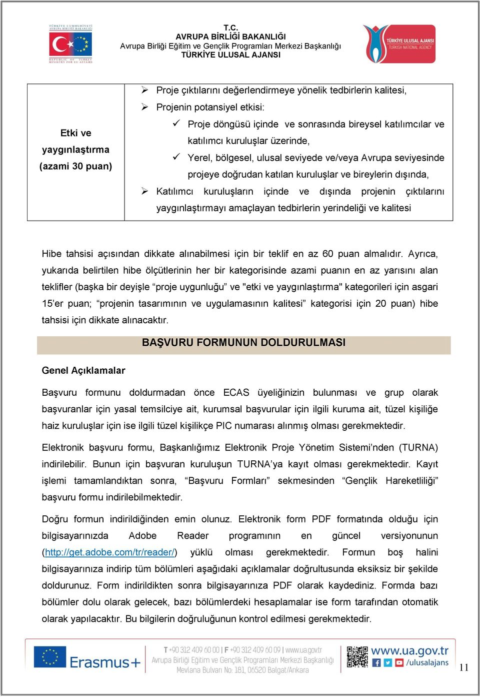 çıktılarını yaygınlaştırmayı amaçlayan tedbirlerin yerindeliği ve kalitesi Hibe tahsisi açısından dikkate alınabilmesi için bir teklif en az 60 puan almalıdır.