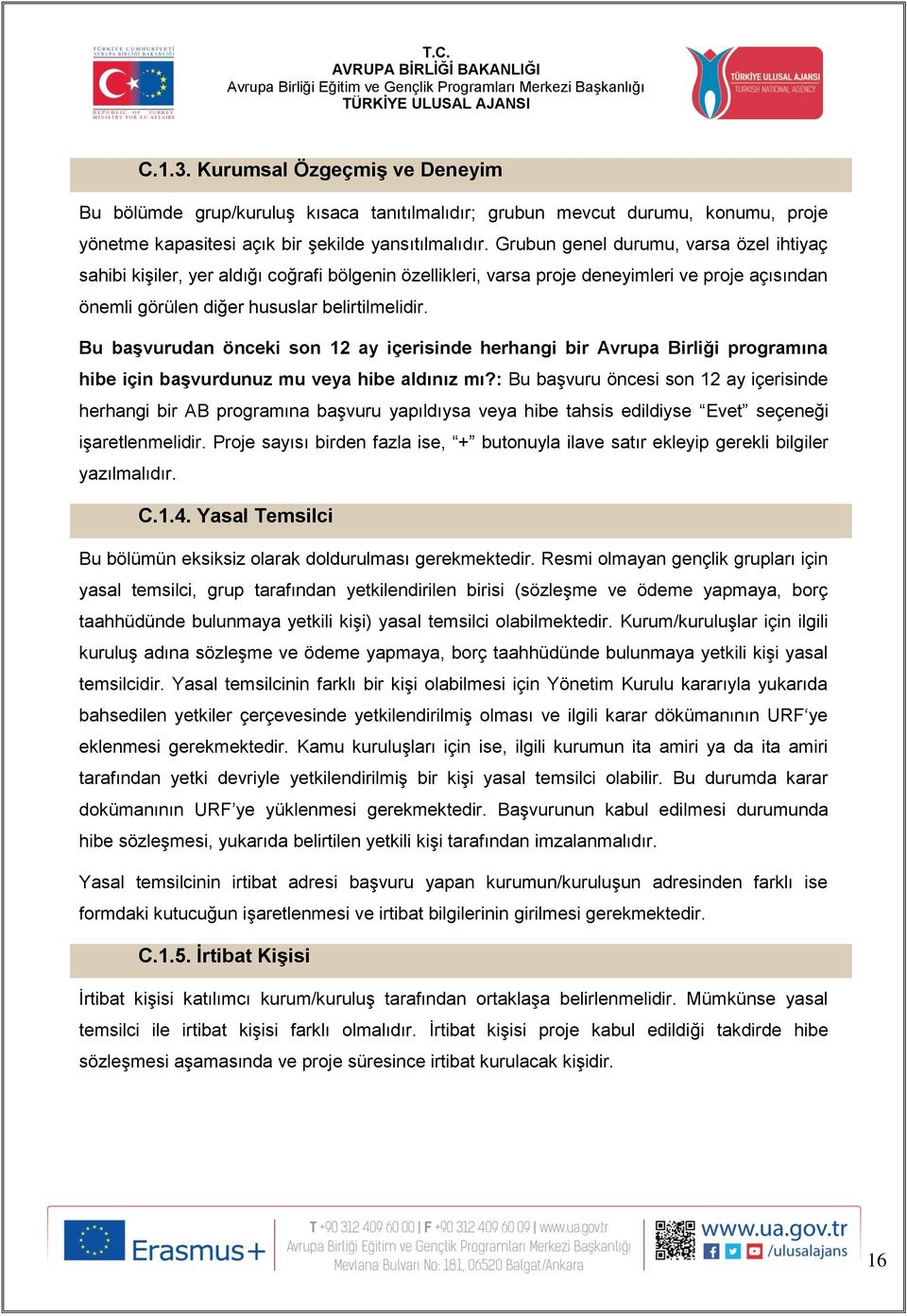 Bu başvurudan önceki son 12 ay içerisinde herhangi bir Avrupa Birliği programına hibe için başvurdunuz mu veya hibe aldınız mı?