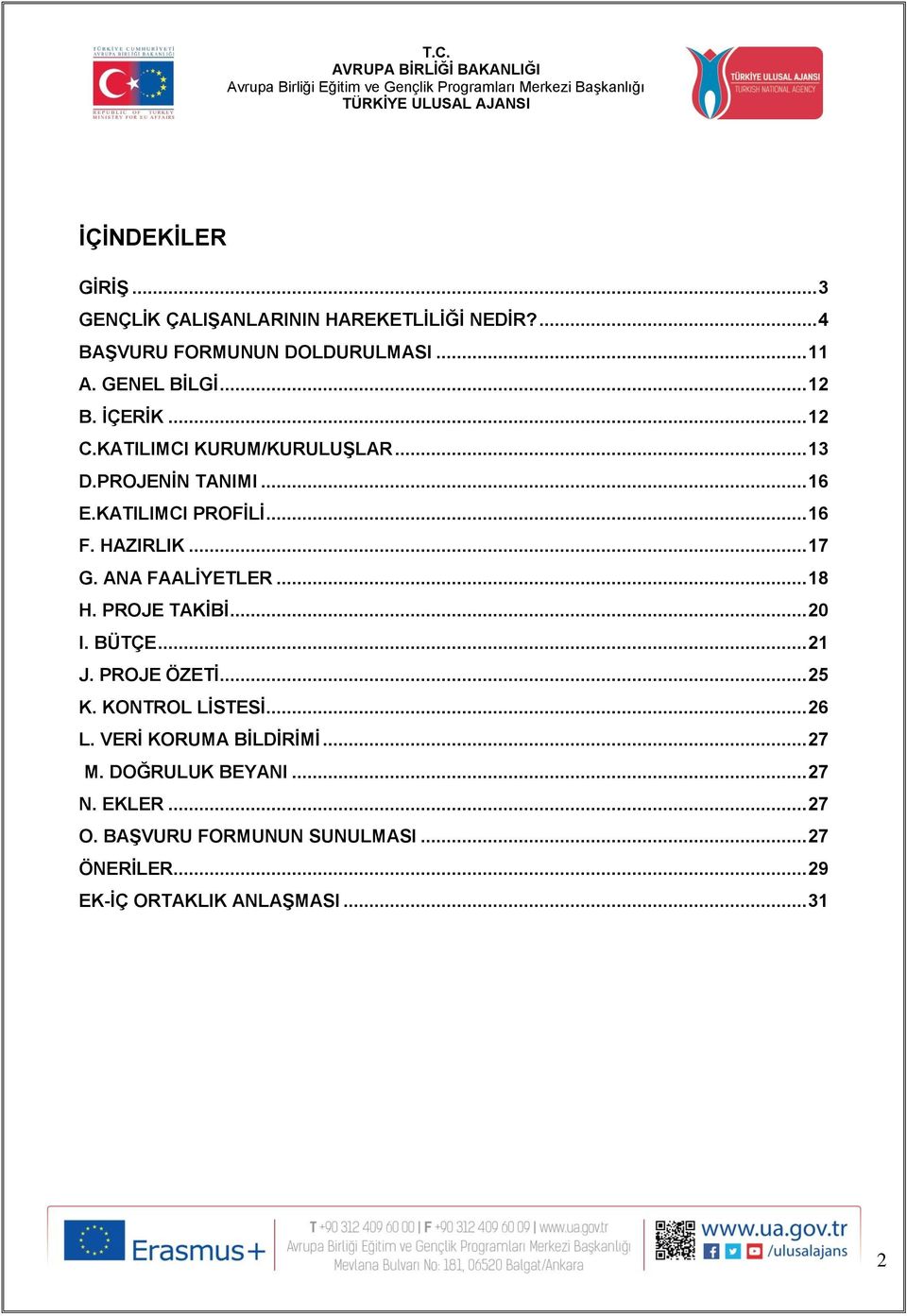 ANA FAALİYETLER... 18 H. PROJE TAKİBİ... 20 I. BÜTÇE... 21 J. PROJE ÖZETİ... 25 K. KONTROL LİSTESİ... 26 L.