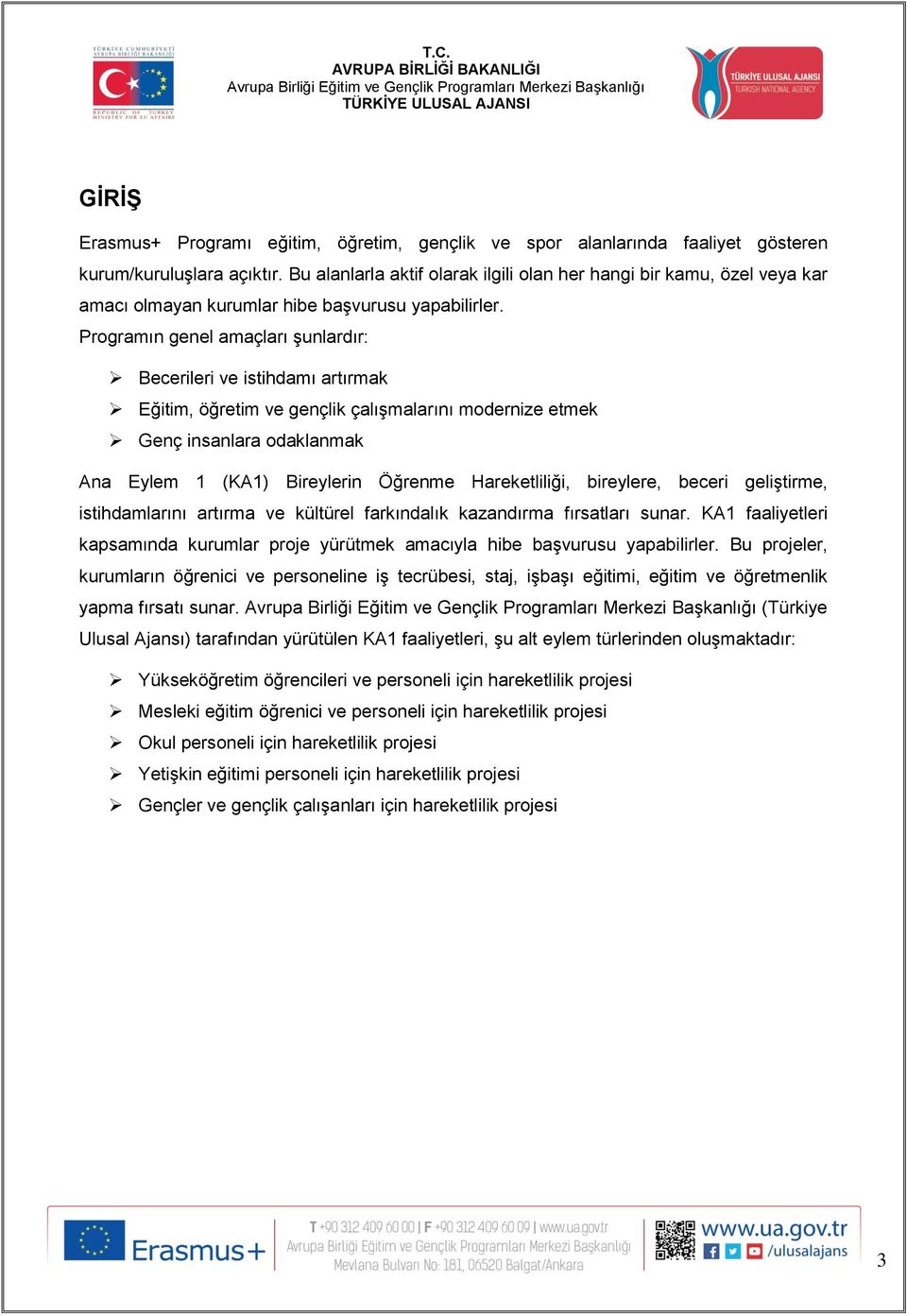 Programın genel amaçları şunlardır: Becerileri ve istihdamı artırmak Eğitim, öğretim ve gençlik çalışmalarını modernize etmek Genç insanlara odaklanmak Ana Eylem 1 (KA1) Bireylerin Öğrenme