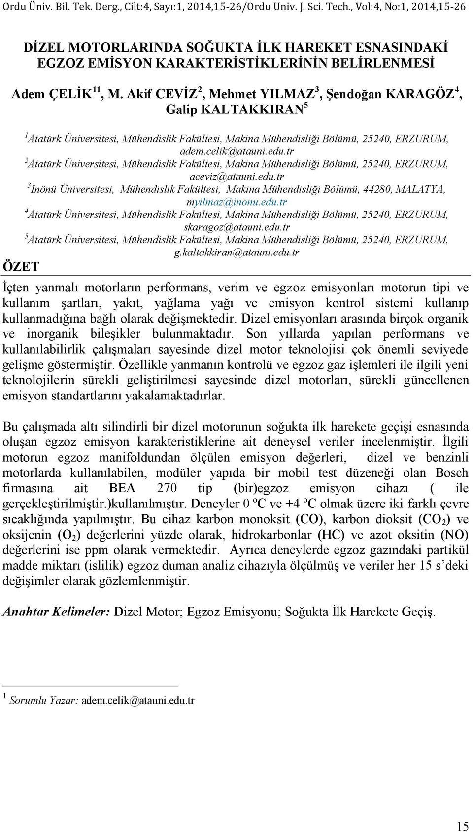 Akif CEVİZ 2, Mehmet YILMAZ 3, Şendoğan KARAGÖZ 4, Galip KALTAKKIRAN 5 1 Atatürk Üniversitesi, Mühendislik Fakültesi, Makina Mühendisliği Bölümü, 2524, ERZURUM, adem.celik@atauni.edu.