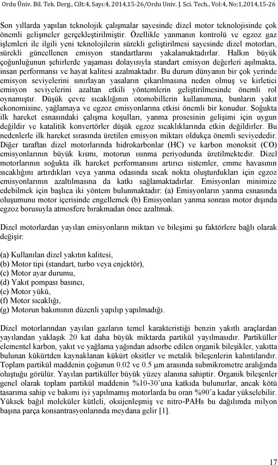 Özellikle yanmanın kontrolü ve egzoz gaz işlemleri ile ilgili yeni teknolojilerin sürekli geliştirilmesi sayesinde dizel motorları, sürekli güncellenen emisyon standartlarını yakalamaktadırlar.