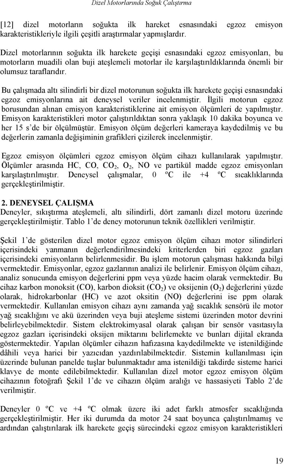 Bu çalışmada altı silindirli bir dizel motorunun soğukta ilk harekete geçişi esnasındaki egzoz emisyonlarına ait deneysel veriler incelenmiştir.