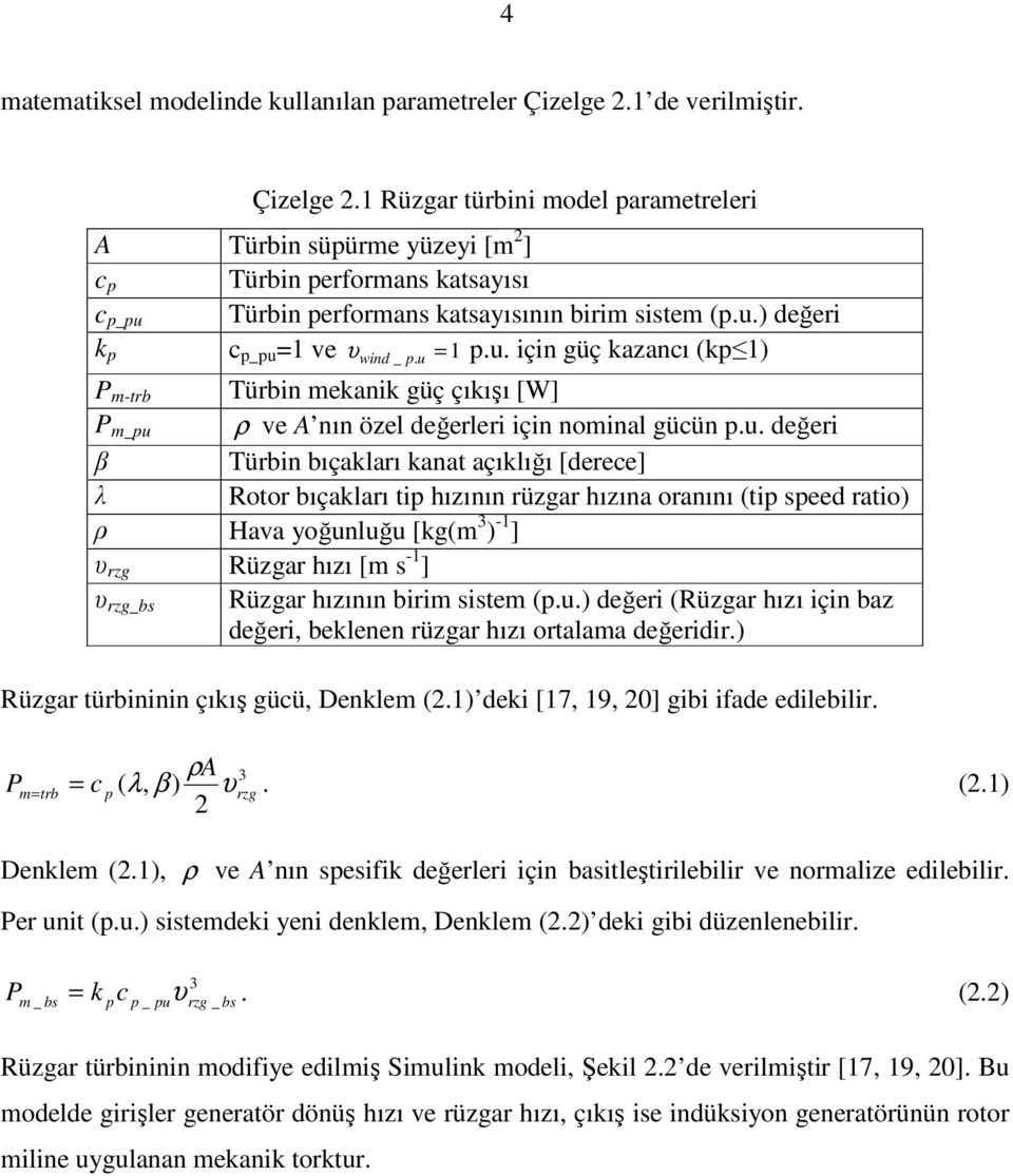 u. için güç kazancı (kp 1) P m-trb P m_pu wind _ p. u = Türbin mekanik güç çıkışı [W] ρ ve A nın özel değerleri için nominal gücün p.u. değeri β Türbin bıçakları kanat açıklığı [derece] λ Rotor