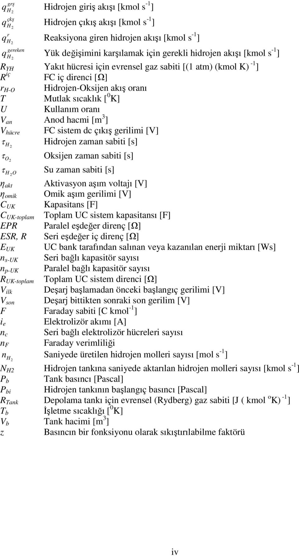 ] V hücre FC sistem dc çıkış gerilimi [V] τ Hidrojen zaman sabiti [s] H τ O Oksijen zaman sabiti [s] τ H O Su zaman sabiti [s] η akt Aktivasyon aşım voltajı [V] η omik Omik aşım gerilimi [V] C UK