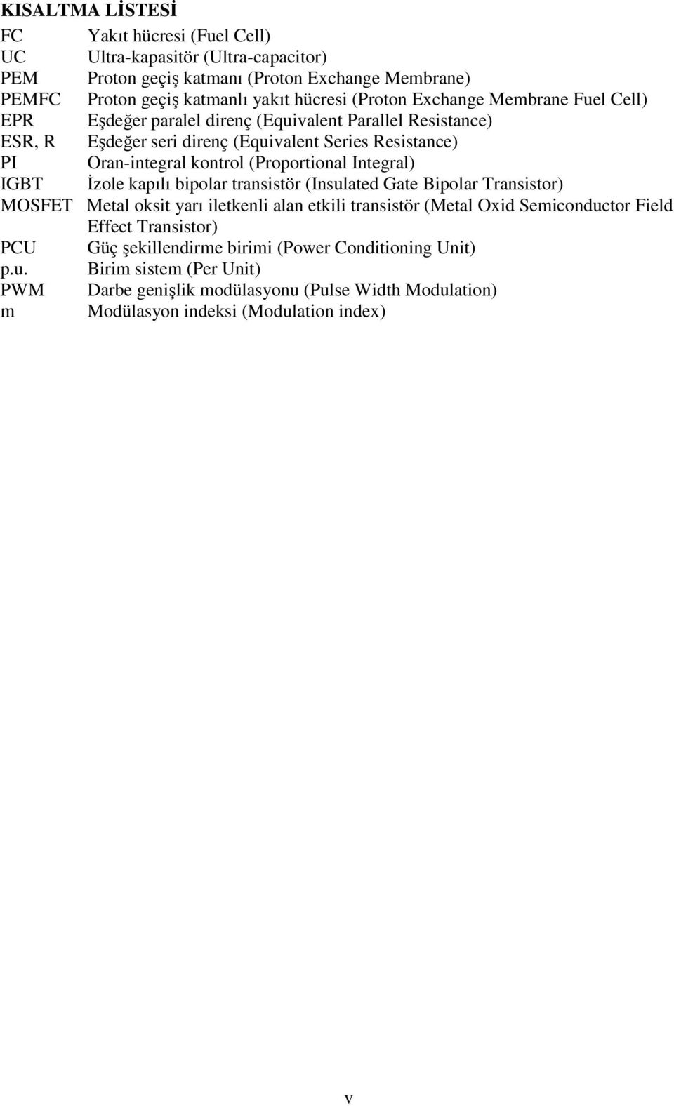 Integral) IGBT İzole kapılı bipolar transistör (Insulated Gate Bipolar Transistor) MOSFET Metal oksit yarı iletkenli alan etkili transistör (Metal Oxid Semiconductor Field Effect