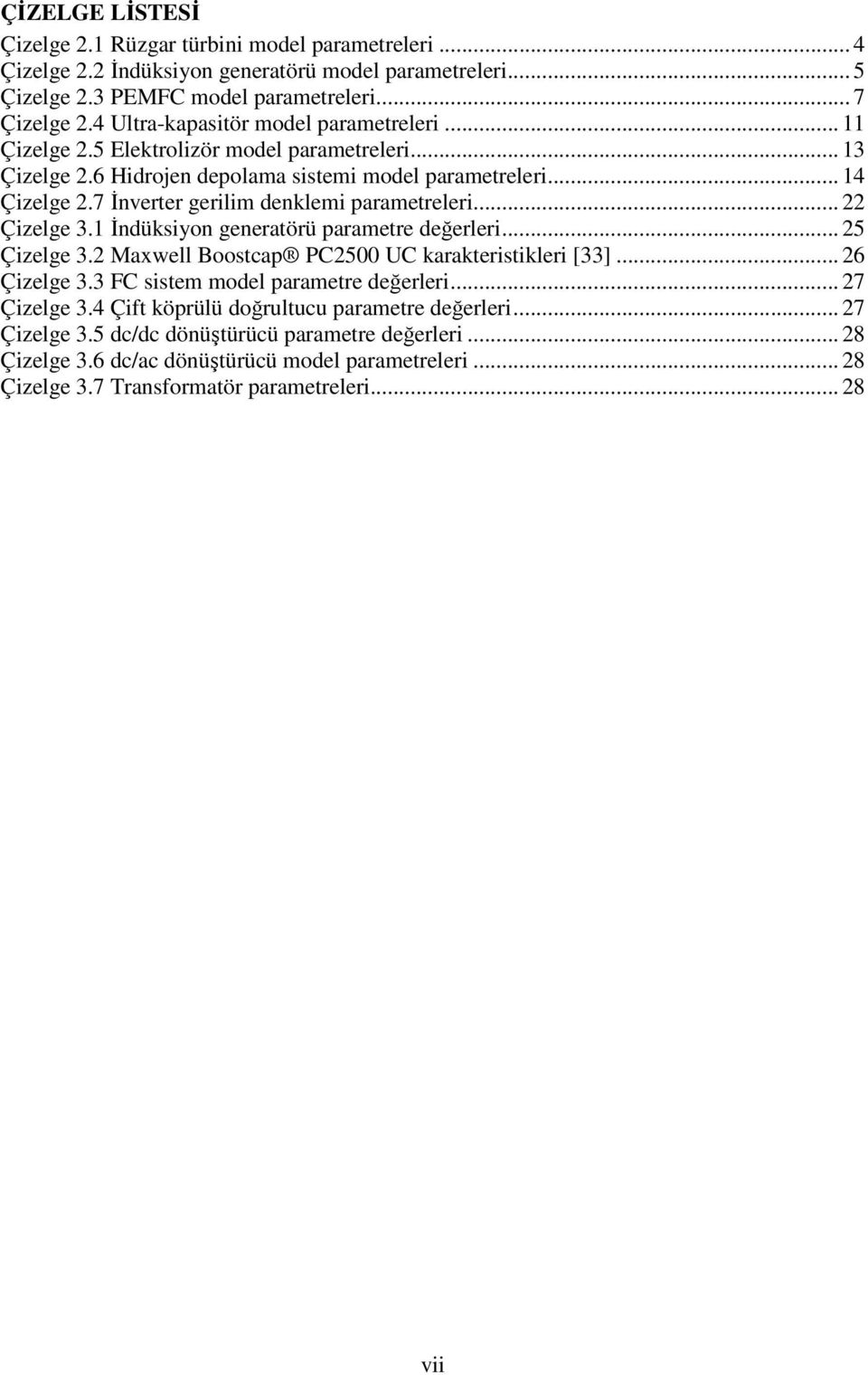 7 İnverter gerilim denklemi parametreleri... Çizelge 3.1 İndüksiyon generatörü parametre değerleri... 5 Çizelge 3. Maxwell Boostcap PC500 UC karakteristikleri [33]... 6 Çizelge 3.