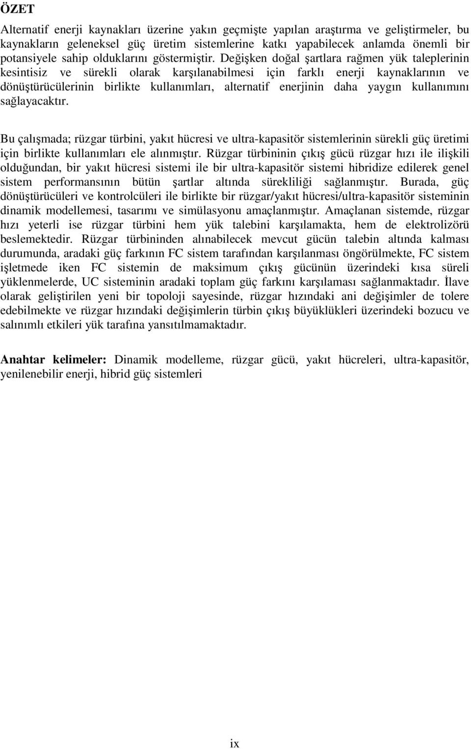 Değişken doğal şartlara rağmen yük taleplerinin kesintisiz ve sürekli olarak karşılanabilmesi için farklı enerji kaynaklarının ve dönüştürücülerinin birlikte kullanımları, alternatif enerjinin daha