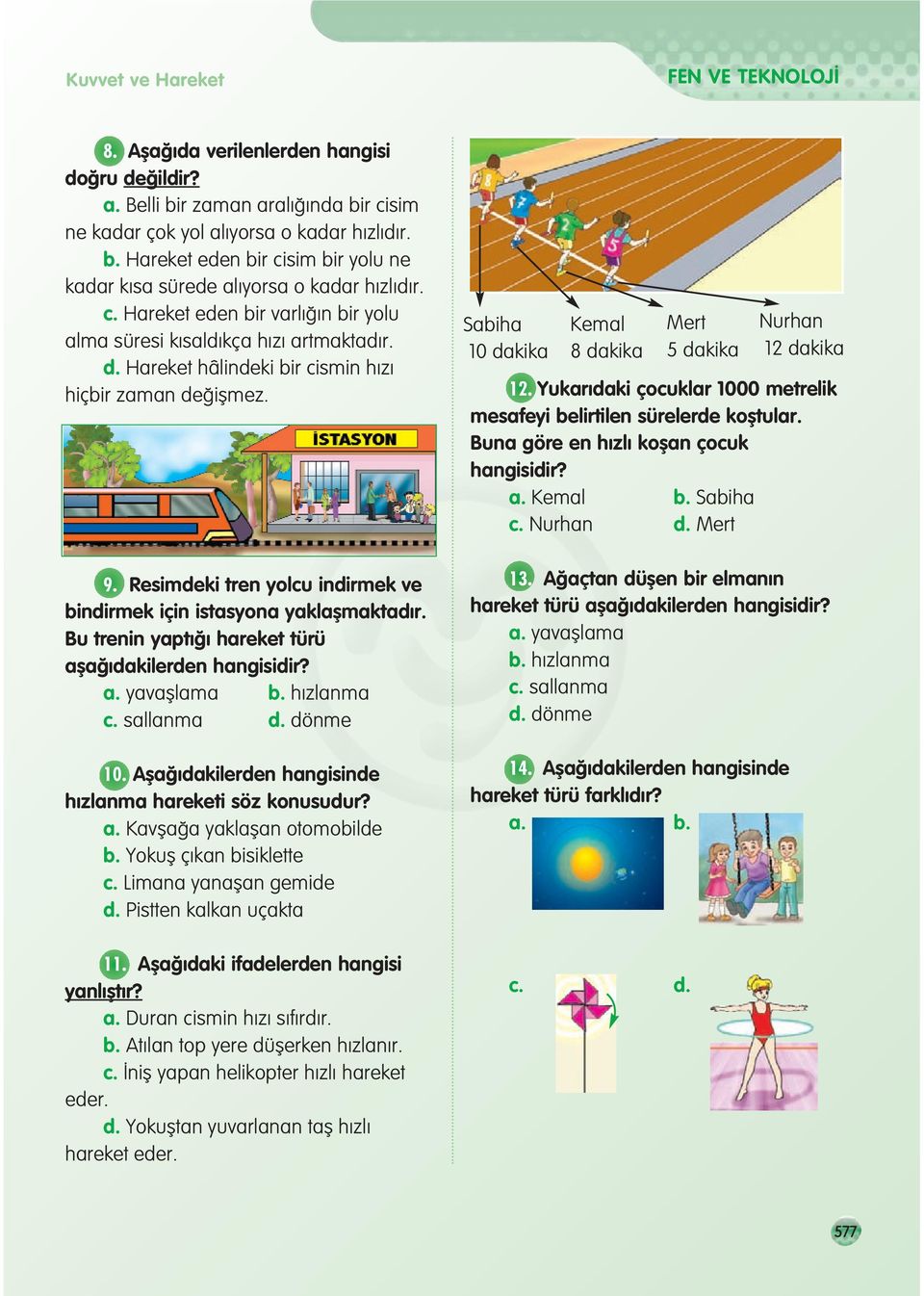 Resimdeki tren yolcu indirmek ve bindirmek için istasyona yaklaflmaktad r. Bu trenin yapt hareket türü afla dakilerden hangisidir? a. yavafllama b. h zlanma c. sallanma d. dönme 10.