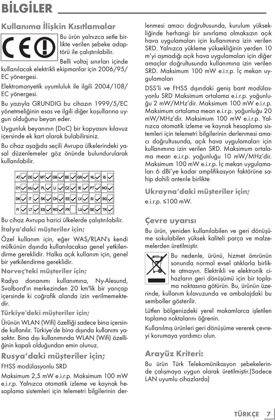 Bu yazıyla GRUNDIG bu cihazın 1999/5/EC yönetmeliğinin esas ve ilgili diğer koşullarına uygun olduğunu beyan eder.