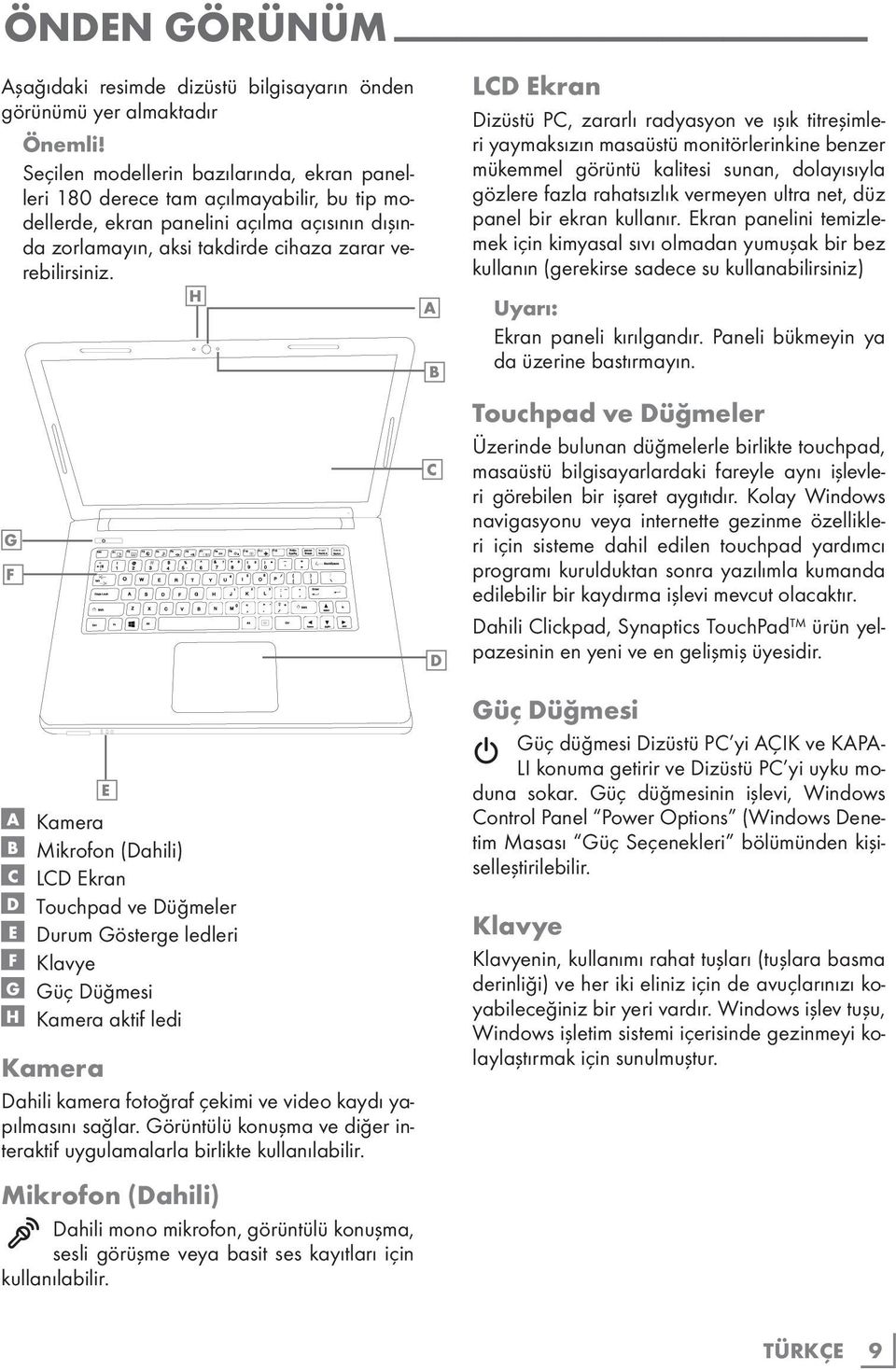 e e e H e e A B C D LCD Ekran Dizüstü PC, zararlı radyasyon ve ışık titreşimleri yaymaksızın masaüstü monitörlerinkine benzer mükemmel görüntü kalitesi sunan, dolayısıyla gözlere fazla rahatsızlık