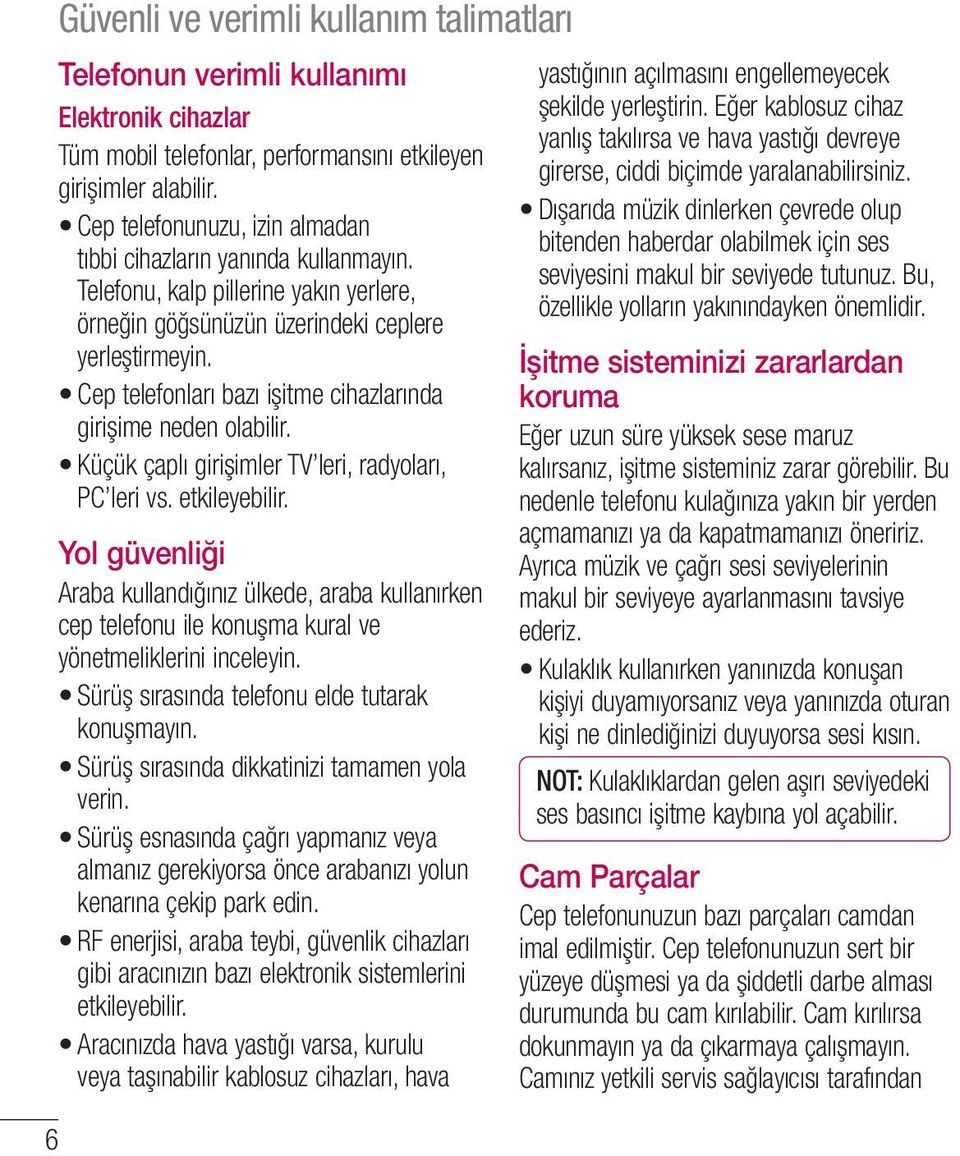 Cep telefonları bazı işitme cihazlarında girişime neden olabilir. Küçük çaplı girişimler TV leri, radyoları, PC leri vs. etkileyebilir.