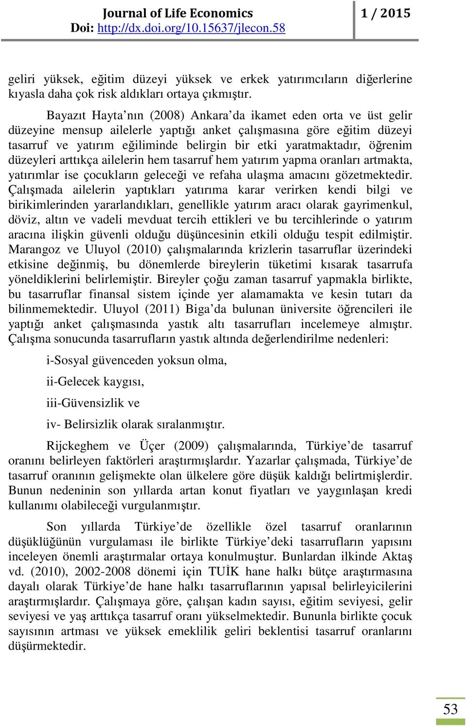 öğrenim düzeyleri arttıkça ailelerin hem tasarruf hem yatırım yapma oranları artmakta, yatırımlar ise çocukların geleceği ve refaha ulaşma amacını gözetmektedir.