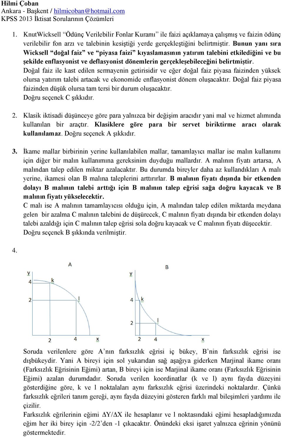 Bunun yanı sıra Wicksell doğal faiz ve piyasa faizi kıyaslamasının yatırım talebini etkilediğini ve bu şekilde enflasyonist ve deflasyonist dönemlerin gerçekleşebileceğini belirtmiştir.