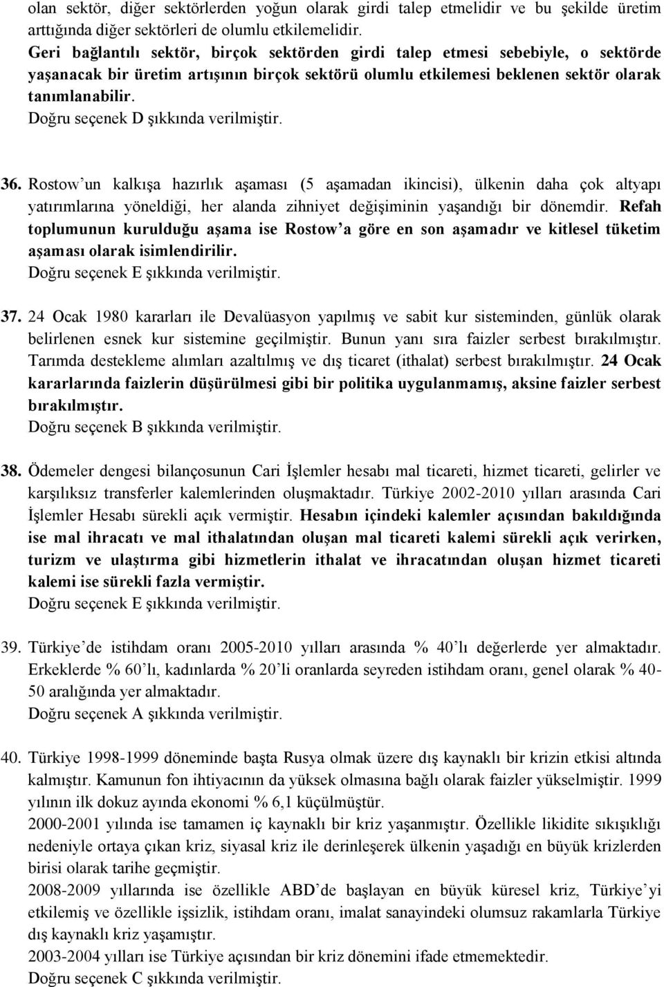 Rostow un kalkışa hazırlık aşaması (5 aşamadan ikincisi), ülkenin daha çok altyapı yatırımlarına yöneldiği, her alanda zihniyet değişiminin yaşandığı bir dönemdir.