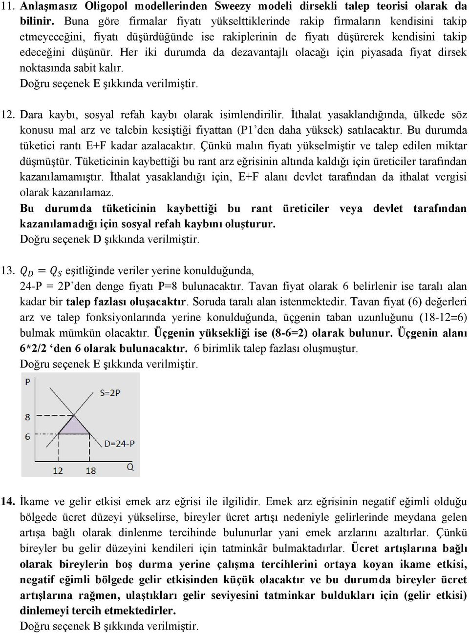 Her iki durumda da dezavantajlı olacağı için piyasada fiyat dirsek noktasında sabit kalır. 12. Dara kaybı, sosyal refah kaybı olarak isimlendirilir.