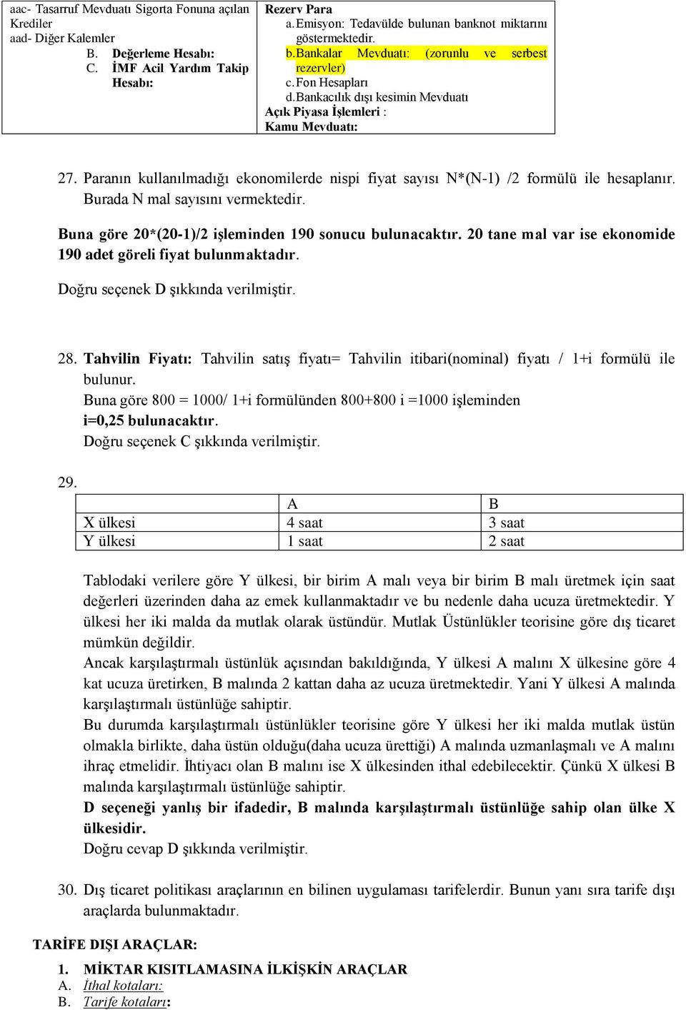 Bankacılık dışı kesimin Mevduatı Açık Piyasa İşlemleri : Kamu Mevduatı: 27. Paranın kullanılmadığı ekonomilerde nispi fiyat sayısı N*(N-1) /2 formülü ile hesaplanır. Burada N mal sayısını vermektedir.