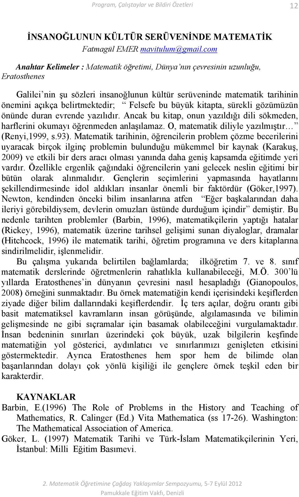 Felsefe bu büyük kitapta, sürekli gözümüzün önünde duran evrende yazılıdır. Ancak bu kitap, onun yazıldığı dili sökmeden, harflerini okumayı öğrenmeden anlaşılamaz.