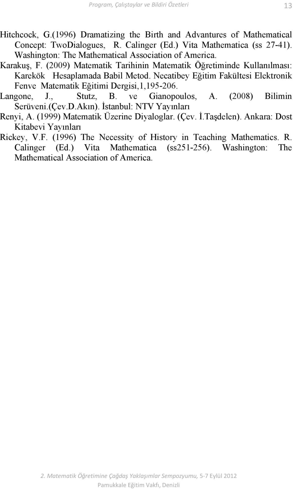 Necatibey Eğitim Fakültesi Elektronik Fenve Matematik Eğitimi Dergisi,1,195-206. Langone, J., Stutz, B. ve Gianopoulos, A. (2008) Bilimin Serüveni.(Çev.D.Akın).