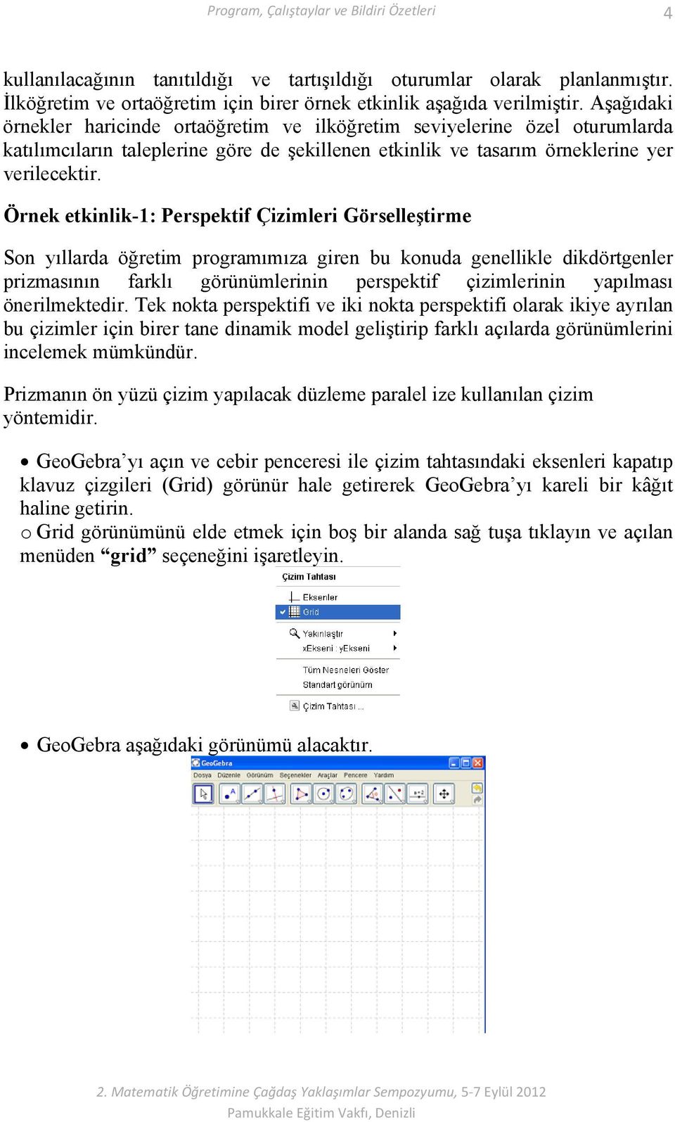 Örnek etkinlik-1: Perspektif Çizimleri Görselleştirme Son yıllarda öğretim programımıza giren bu konuda genellikle dikdörtgenler prizmasının farklı görünümlerinin perspektif çizimlerinin yapılması