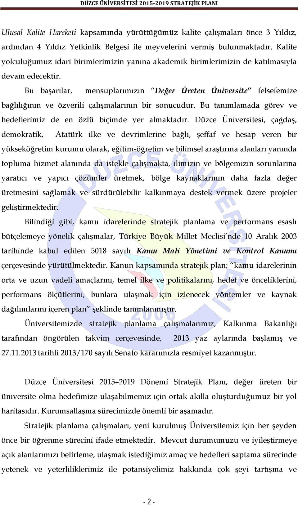 Bu başarılar, mensuplarımızın Değer Üreten Üniversite felsefemize bağlılığının ve özverili çalışmalarının bir sonucudur. Bu tanımlamada görev ve hedeflerimiz de en özlü biçimde yer almaktadır.