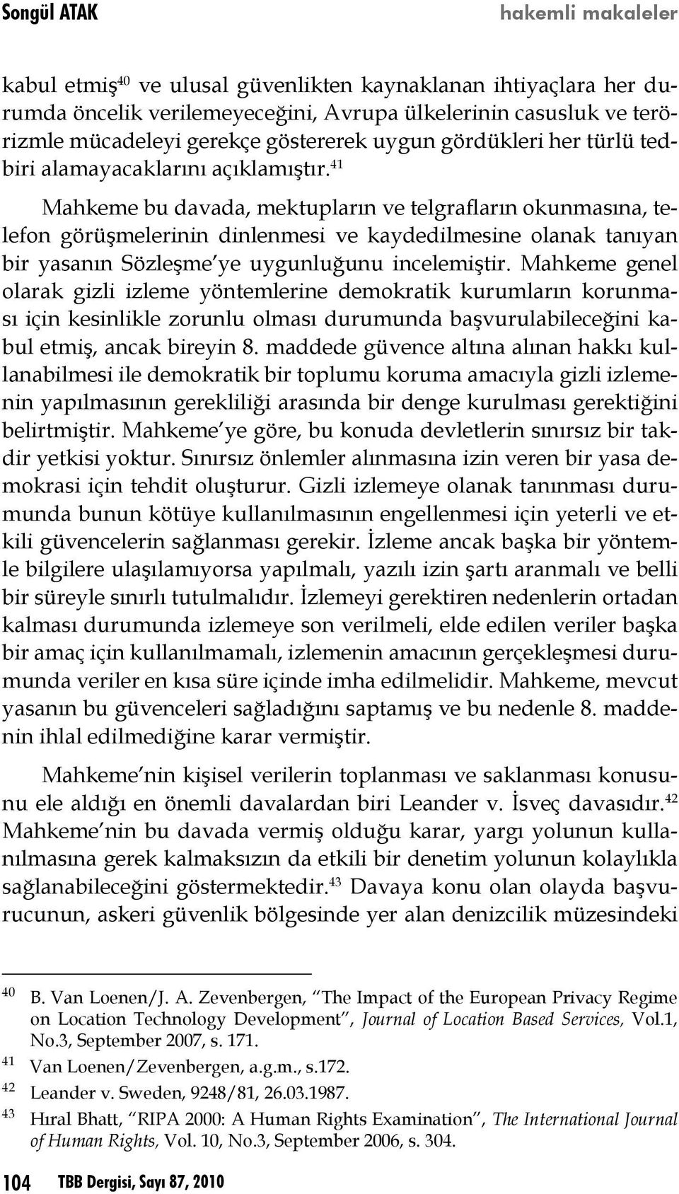 41 Mahkeme bu davada, mektupların ve telgrafların okunmasına, telefon görüşmelerinin dinlenmesi ve kaydedilmesine olanak tanıyan bir yasanın Sözleşme ye uygunluğunu incelemiştir.