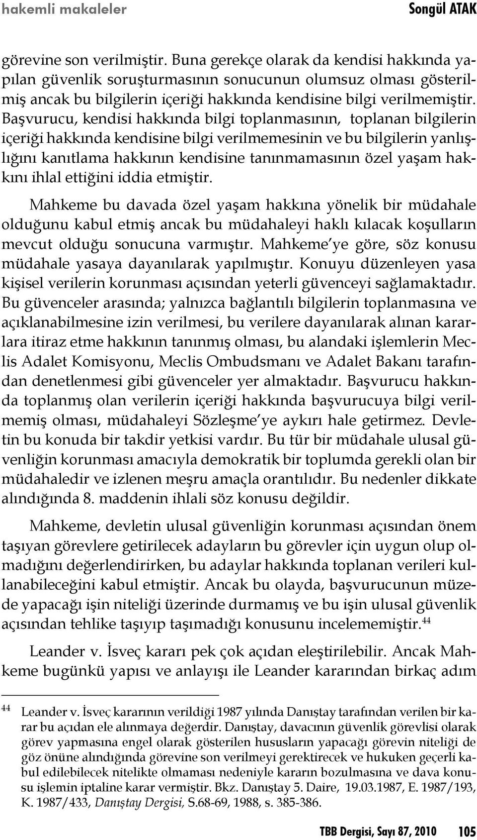 Başvurucu, kendisi hakkında bilgi toplanmasının, toplanan bilgilerin içeriği hakkında kendisine bilgi verilmemesinin ve bu bilgilerin yanlışlığını kanıtlama hakkının kendisine tanınmamasının özel