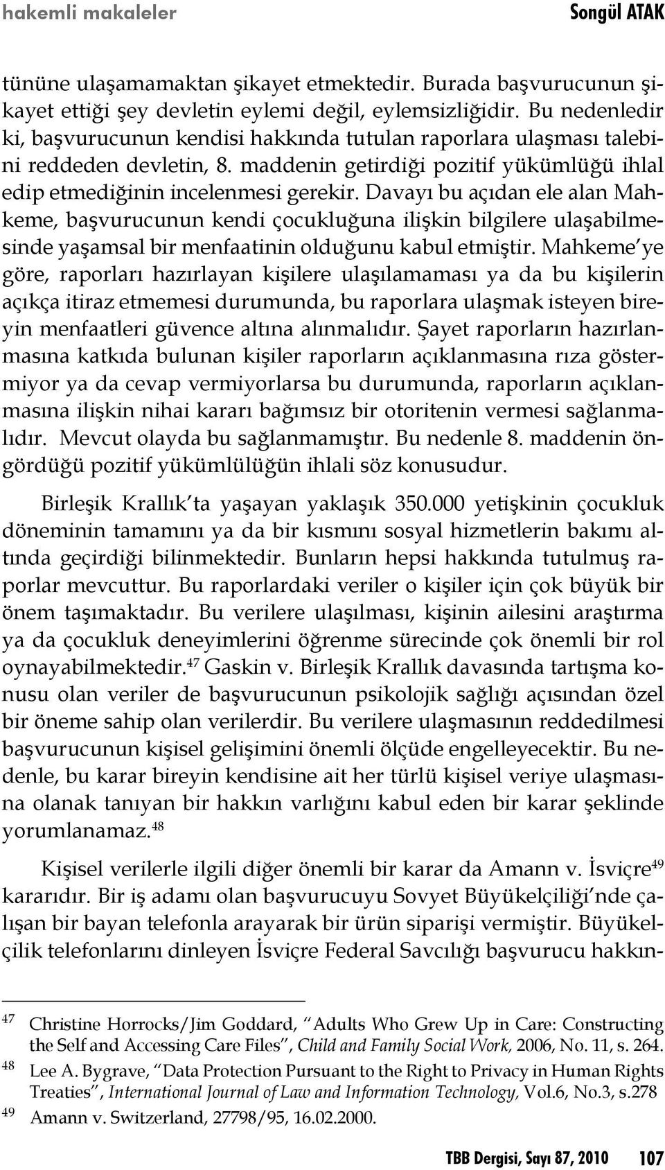 Davayı bu açıdan ele alan Mahkeme, başvurucunun kendi çocukluğuna ilişkin bilgilere ulaşabilmesinde yaşamsal bir menfaatinin olduğunu kabul etmiştir.