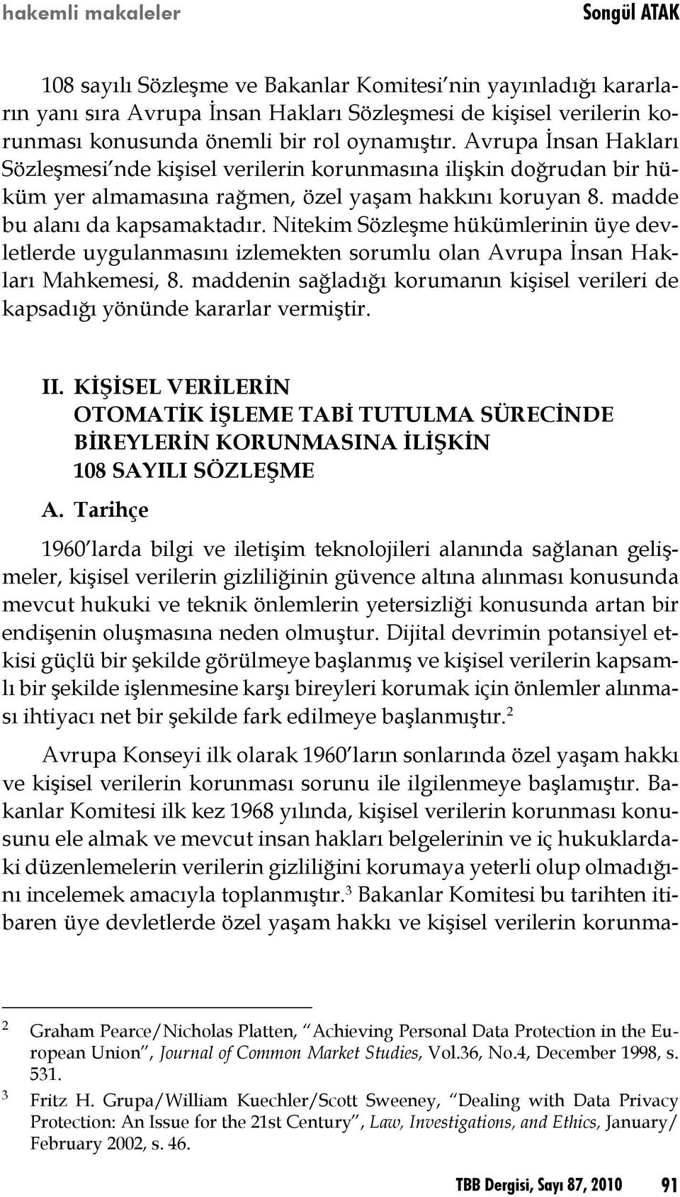 Nitekim Sözleşme hükümlerinin üye devletlerde uygulanmasını izlemekten sorumlu olan Avrupa İnsan Hakları Mahkemesi, 8.